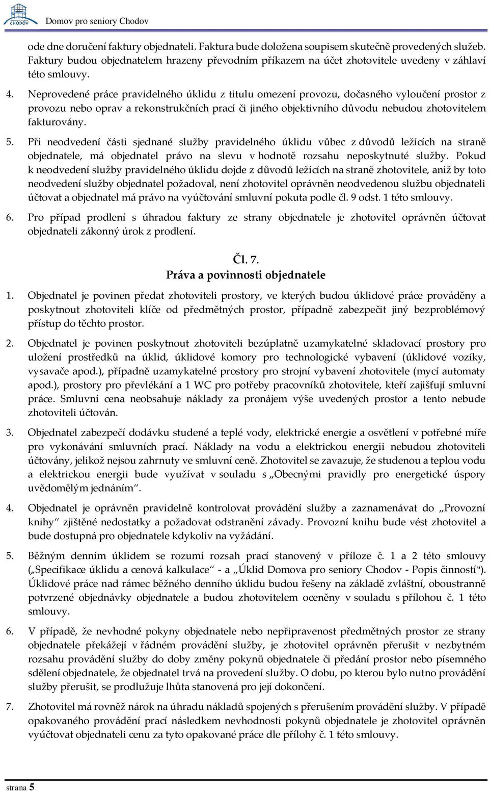 Neprovedené práce pravidelného úklidu z titulu omezení provozu, dočasného vyloučení prostor z provozu nebo oprav a rekonstrukčních prací či jiného objektivního důvodu nebudou zhotovitelem fakturovány.