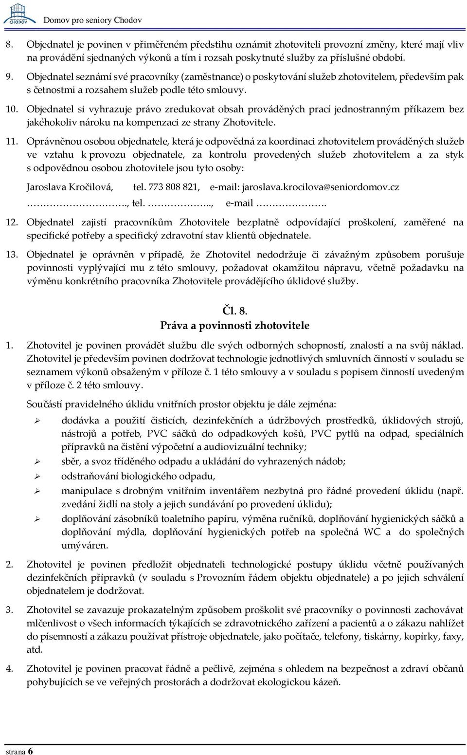 Objednatel si vyhrazuje právo zredukovat obsah prováděných prací jednostranným příkazem bez jakéhokoliv nároku na kompenzaci ze strany Zhotovitele. 11.