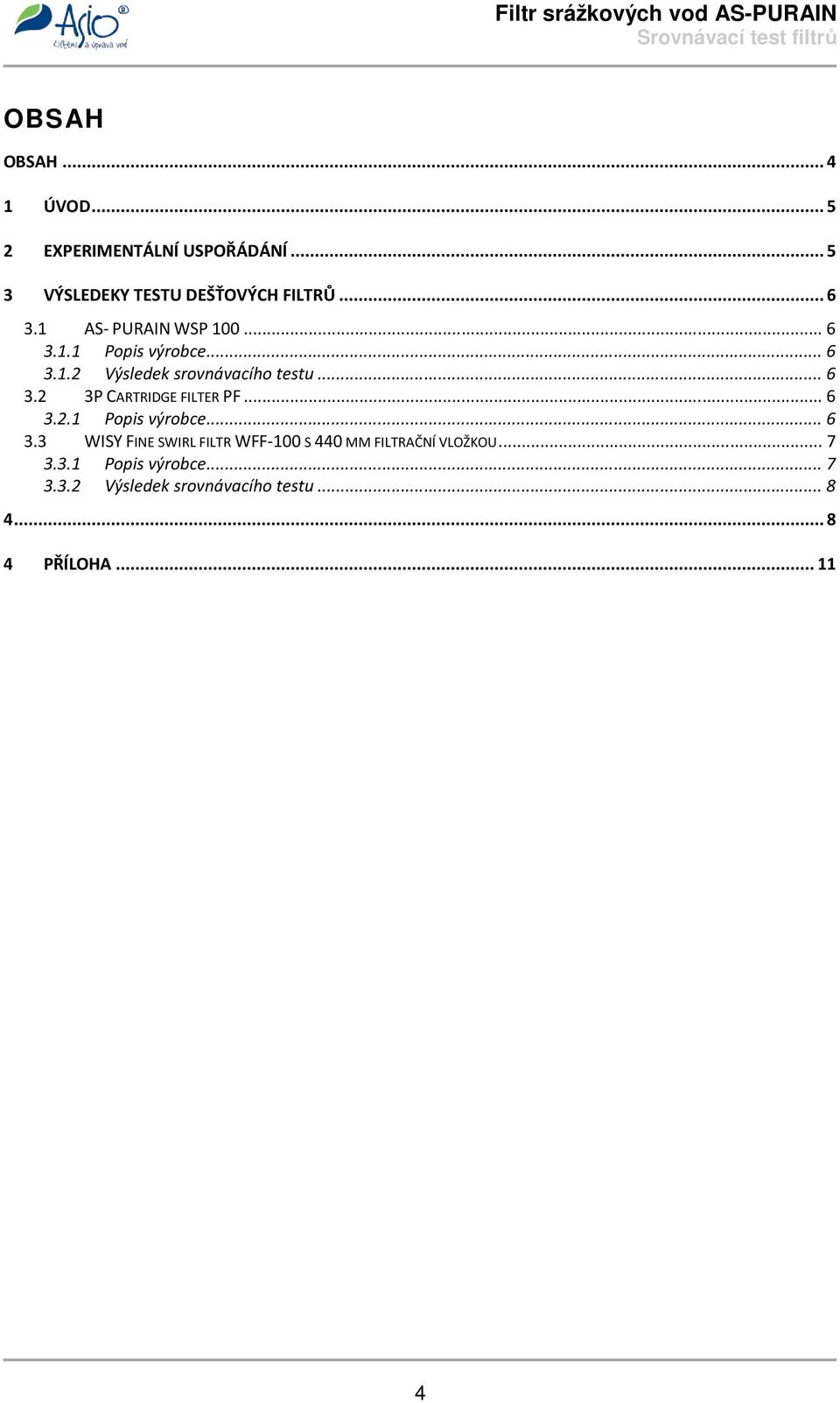 .. 6 3.2.1 Popis výrobce... 6 3.3 WISY FINE SWIRL FILTR WFF-100 S 440 ΜM FILTRAČNÍ VLOŽKOU... 7 3.3.1 Popis výrobce... 7 3.3.2 Výsledek srovnávacího testu.
