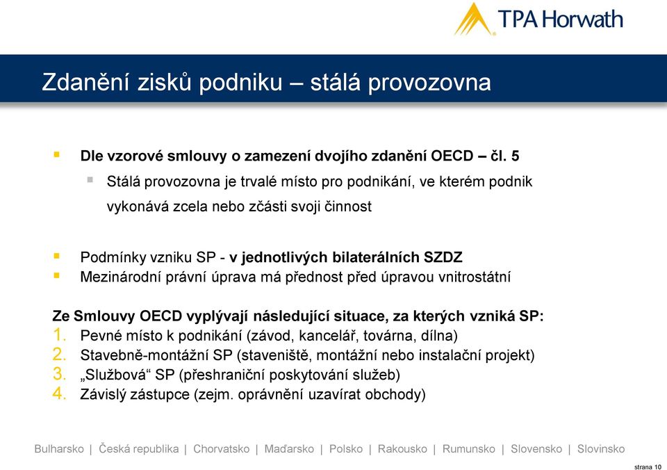 SZDZ Mezinárodní právní úprava má přednost před úpravou vnitrostátní Ze Smlouvy OECD vyplývají následující situace, za kterých vzniká SP: 1.