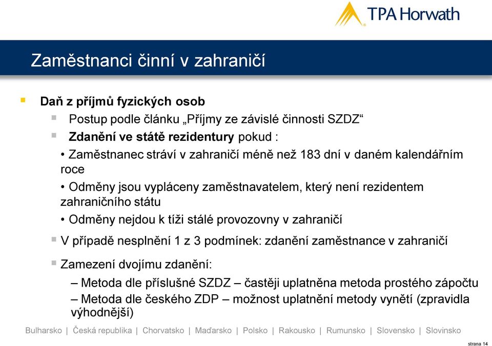 státu Odměny nejdou k tíži stálé provozovny v zahraničí V případě nesplnění 1 z 3 podmínek: zdanění zaměstnance v zahraničí Zamezení dvojímu zdanění: