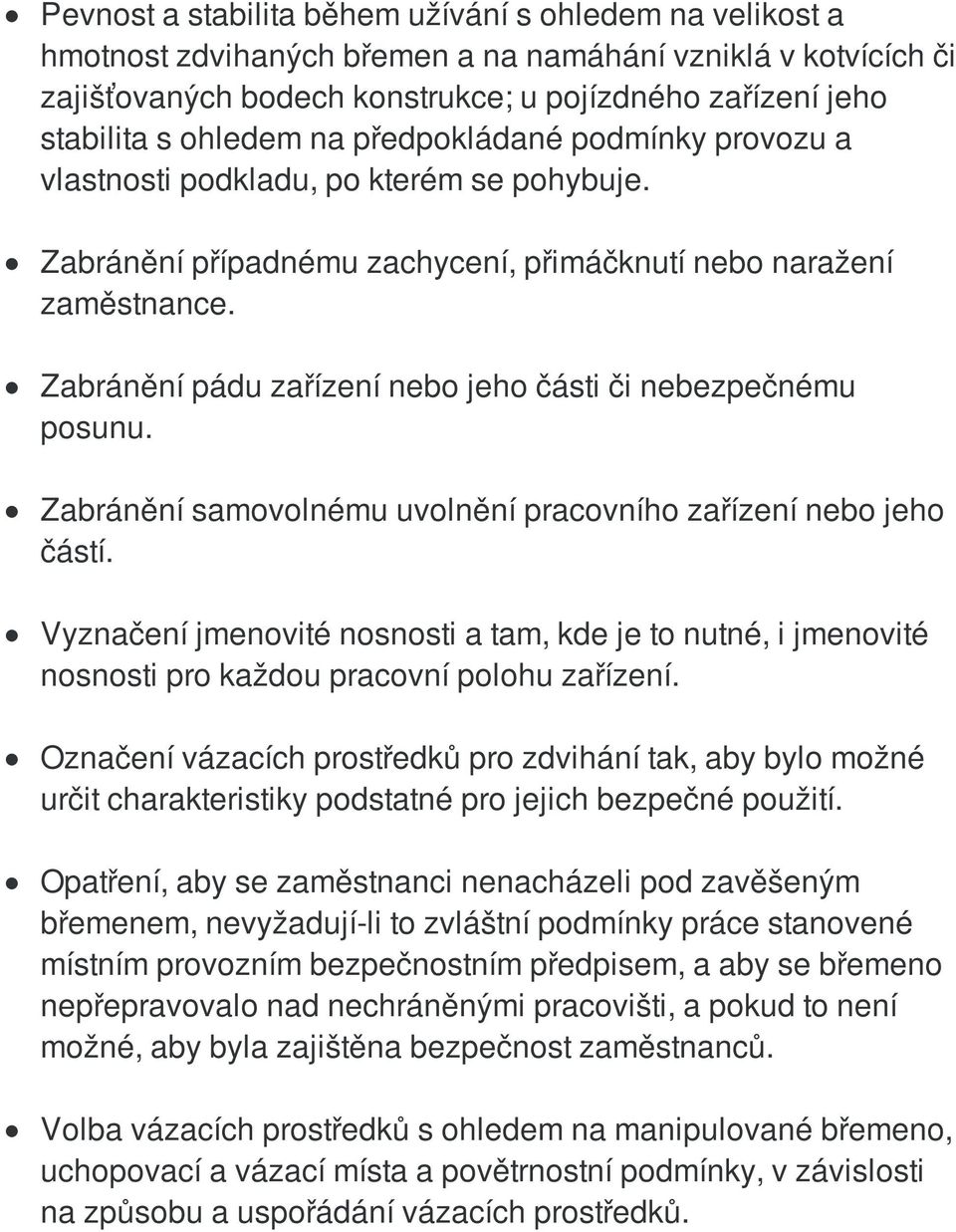 Zabránění pádu zařízení nebo jeho části či nebezpečnému posunu. Zabránění samovolnému uvolnění pracovního zařízení nebo jeho částí.