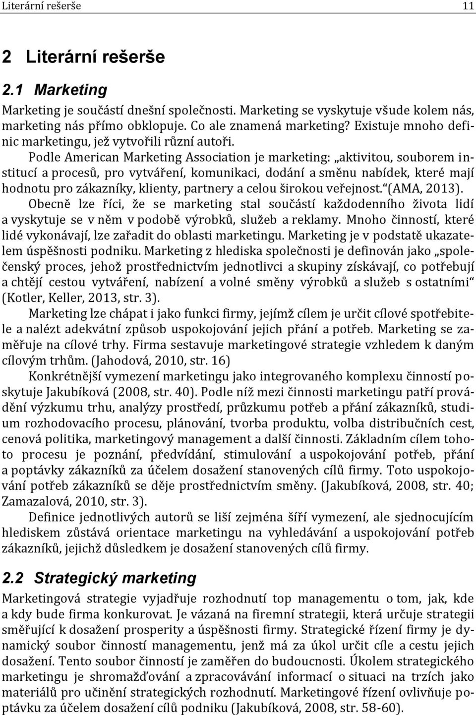 Podle American Marketing Association je marketing: aktivitou, souborem institucí a procesů, pro vytváření, komunikaci, dodání a směnu nabídek, které mají hodnotu pro zákazníky, klienty, partnery a