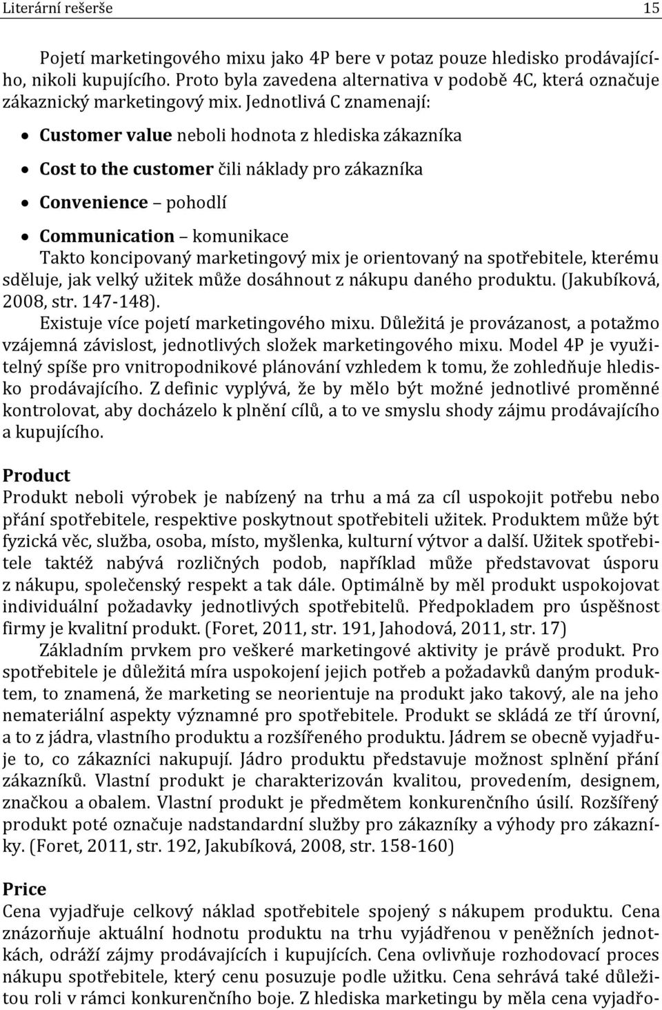 Jednotlivá C znamenají: Customer value neboli hodnota z hlediska zákazníka Cost to the customer čili náklady pro zákazníka Convenience pohodlí Communication komunikace Takto koncipovaný marketingový