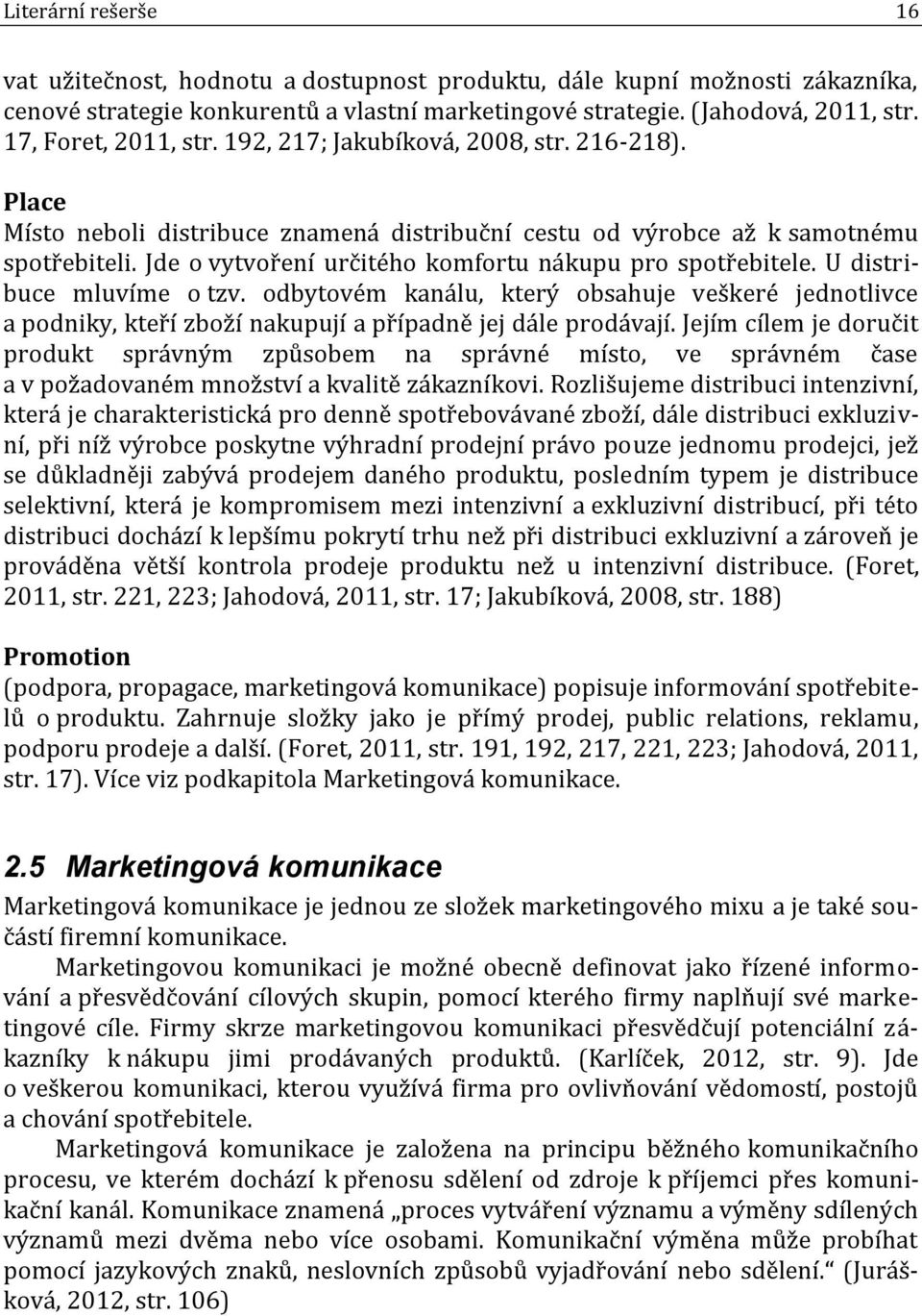 Jde o vytvoření určitého komfortu nákupu pro spotřebitele. U distribuce mluvíme o tzv.