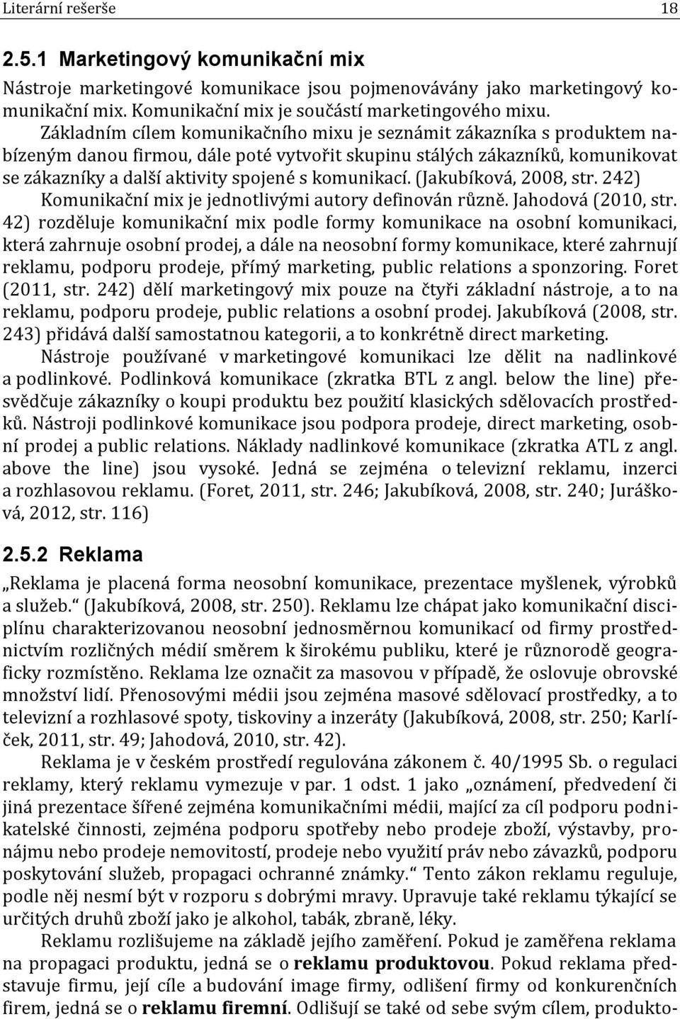 komunikací. (Jakubíková, 2008, str. 242) Komunikační mix je jednotlivými autory definován různě. Jahodová (2010, str.