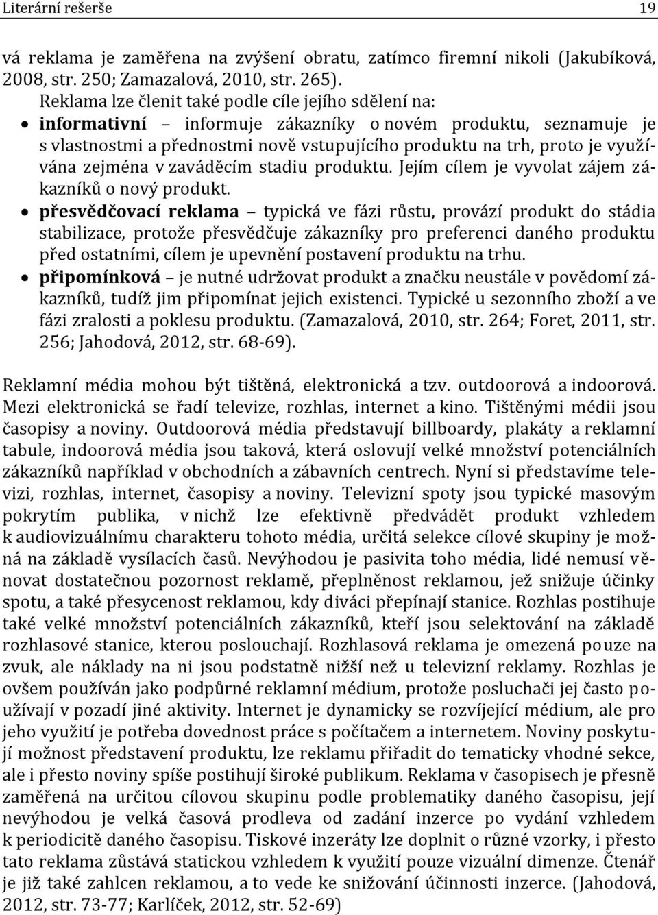 zejména v zaváděcím stadiu produktu. Jejím cílem je vyvolat zájem zákazníků o nový produkt.