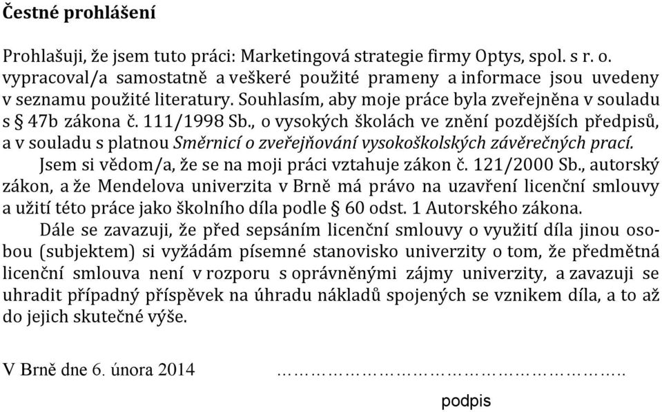 , o vysokých školách ve znění pozdějších předpisů, a v souladu s platnou Směrnicí o zveřejňování vysokoškolských závěrečných prací. Jsem si vědom/a, že se na moji práci vztahuje zákon č. 121/2000 Sb.