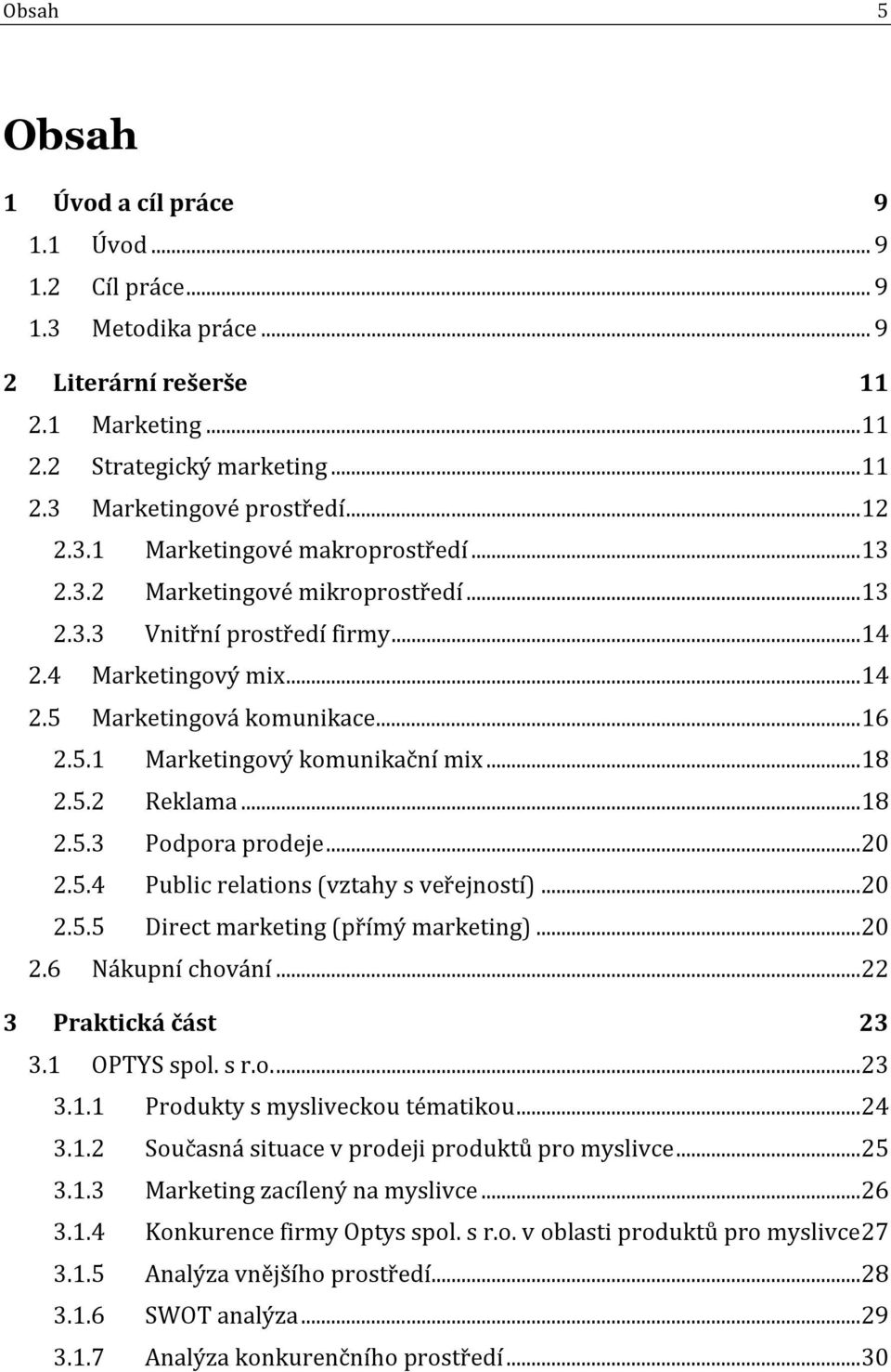 .. 18 2.5.2 Reklama... 18 2.5.3 Podpora prodeje... 20 2.5.4 Public relations (vztahy s veřejností)... 20 2.5.5 Direct marketing (přímý marketing)... 20 2.6 Nákupní chování... 22 3 Praktická část 23 3.