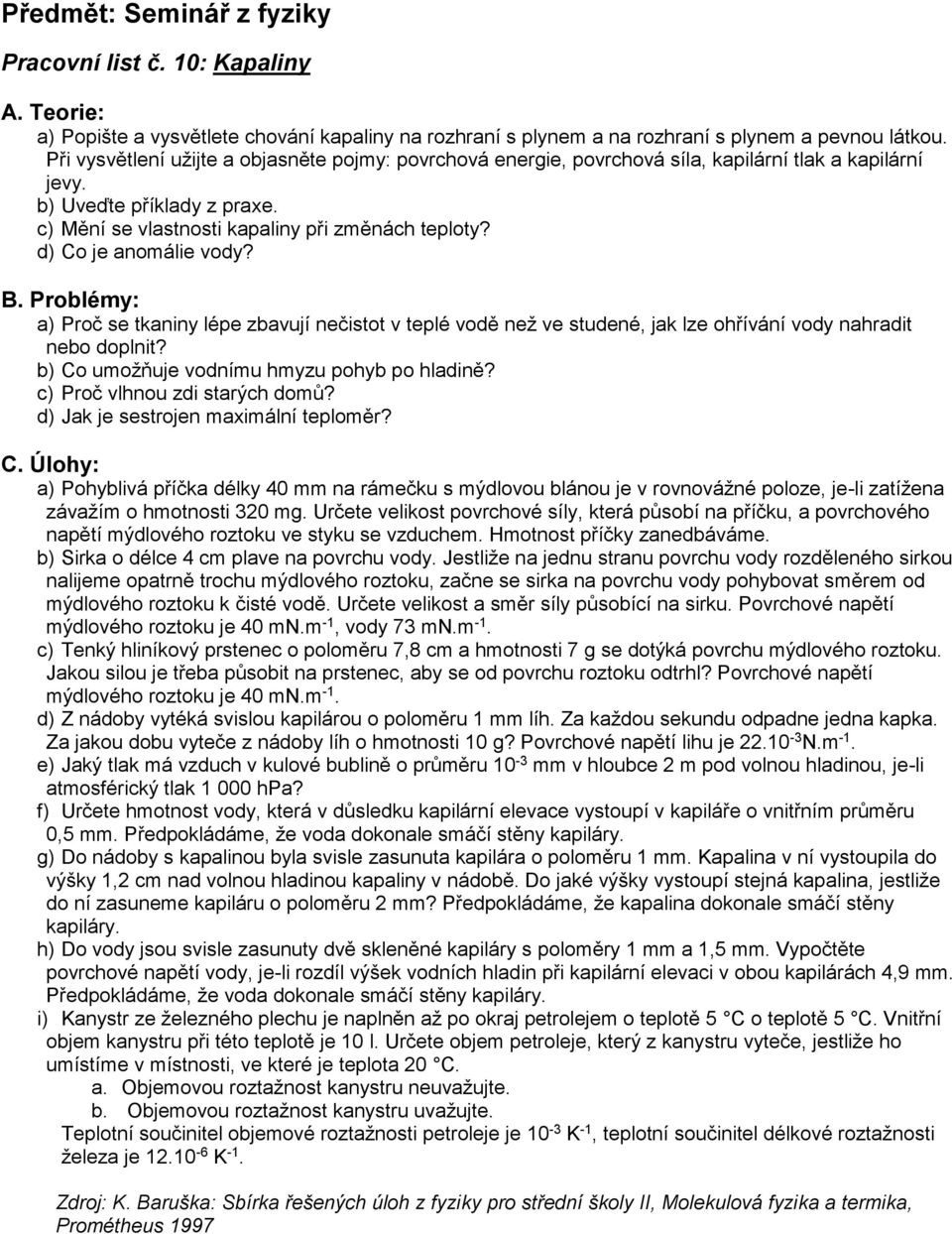 d) Co je anomálie vody? a) Proč se tkaniny lépe zbavují nečistot v teplé vodě než ve studené, jak lze ohřívání vody nahradit nebo doplnit? b) Co umožňuje vodnímu hmyzu pohyb po hladině?