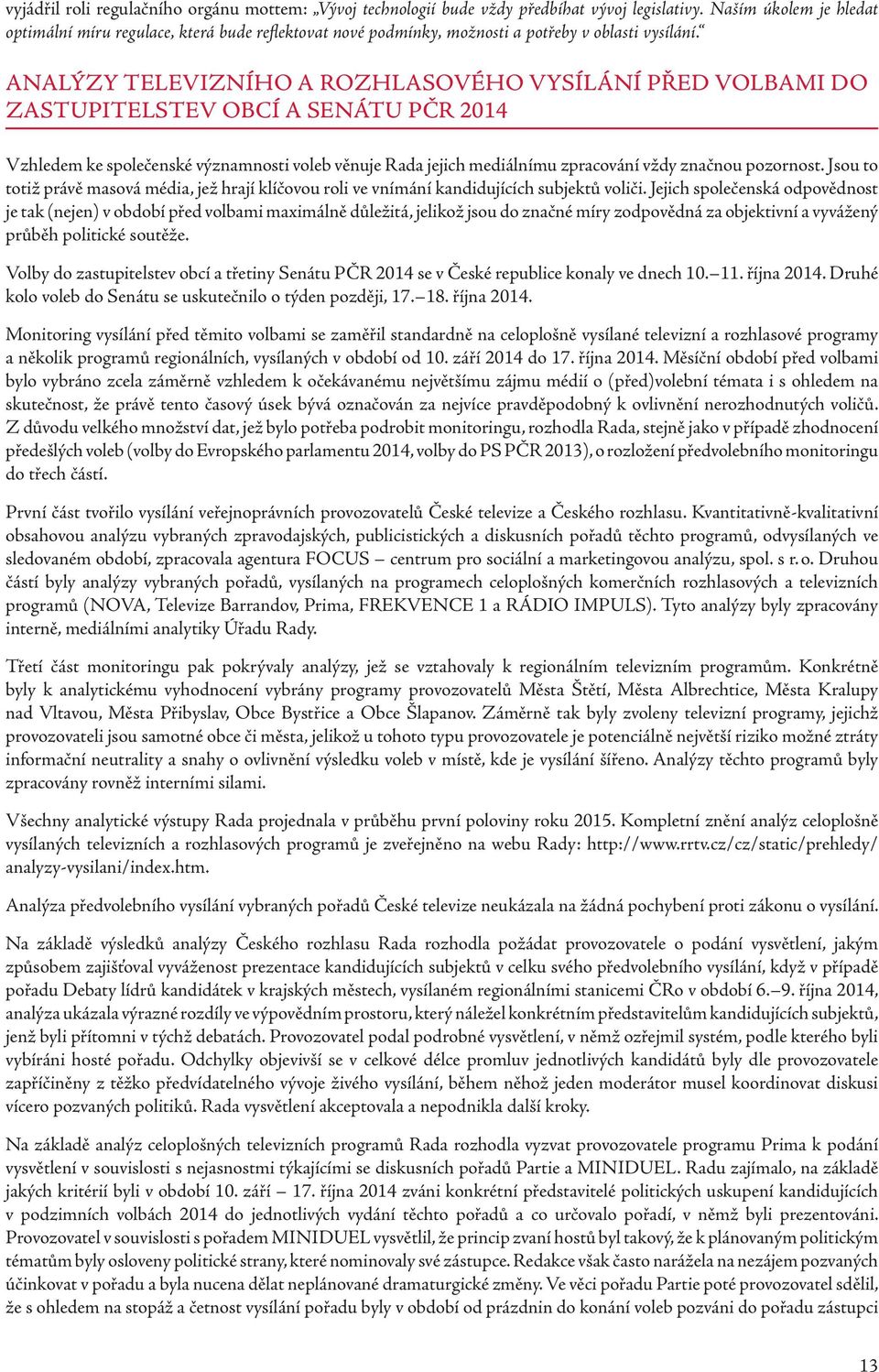 ANALÝZY TELEVIZNÍHO A ROZHLASOVÉHO VYSÍLÁNÍ PŘED VOLBAMI DO ZASTUPITELSTEV OBCÍ A SENÁTU PČR 2014 Vzhledem ke společenské významnosti voleb věnuje Rada jejich mediálnímu zpracování vždy značnou