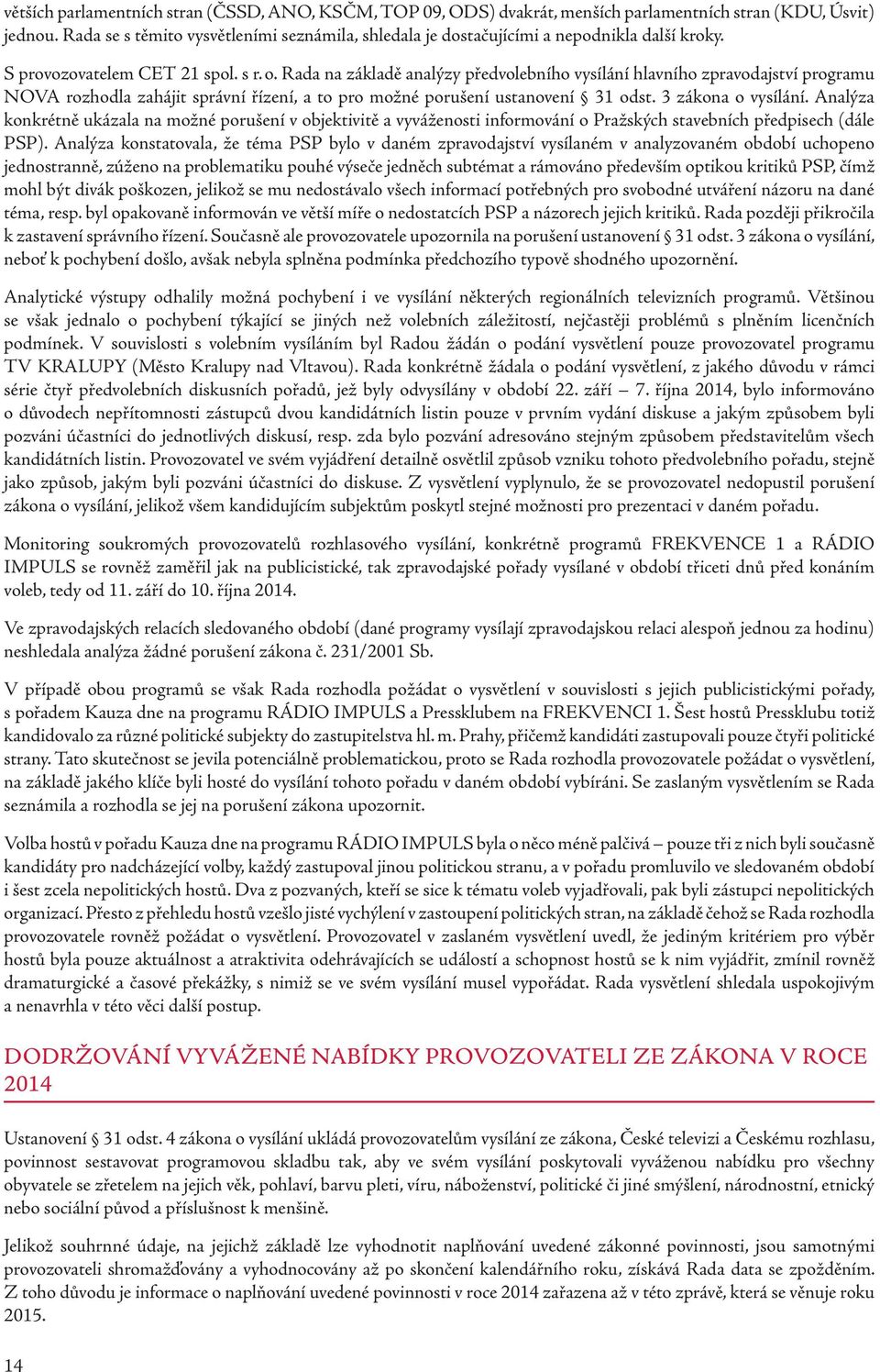 Rada na základě analýzy předvolebního vysílání hlavního zpravodajství programu NOVA rozhodla zahájit správní řízení, a to pro možné porušení ustanovení 31 odst. 3 zákona o vysílání.