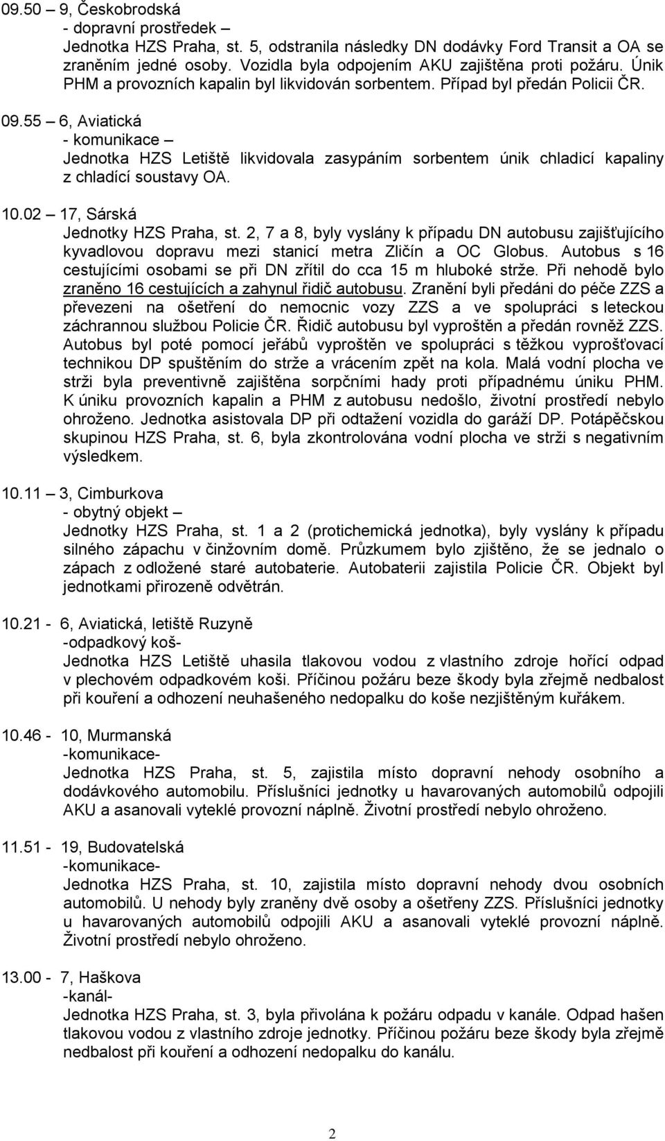 55 6, Aviatická - komunikace Jednotka HZS Letiště likvidovala zasypáním sorbentem únik chladicí kapaliny z chladící soustavy OA. 10.02 17, Sárská Jednotky HZS Praha, st.