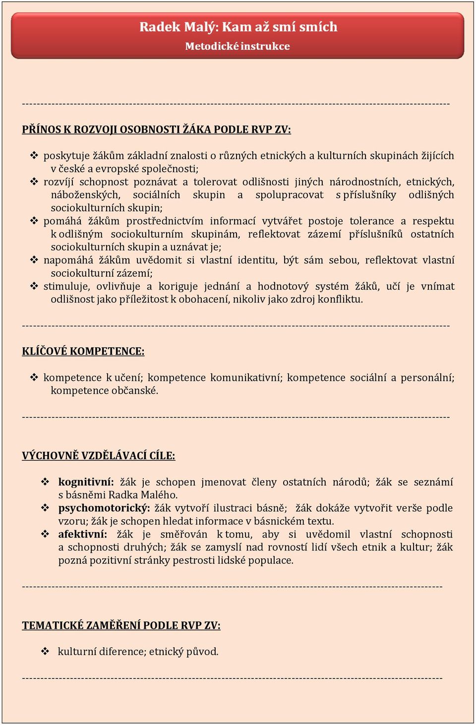 postoje tolerance a respektu k odlišným sociokulturním skupinám, reflektovat zázemí příslušníků ostatních sociokulturních skupin a uznávat je; napomáhá žákům uvědomit si vlastní identitu, být sám