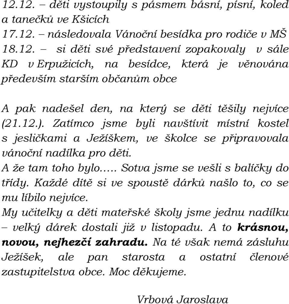 Každé dítě si ve spoustě dárků našlo to, co se mu líbilo nejvíce. My učitelky a děti mateřské školy jsme jednu nadílku velký dárek dostali již v listopadu. A to krásnou, novou, nejhezčí zahradu.