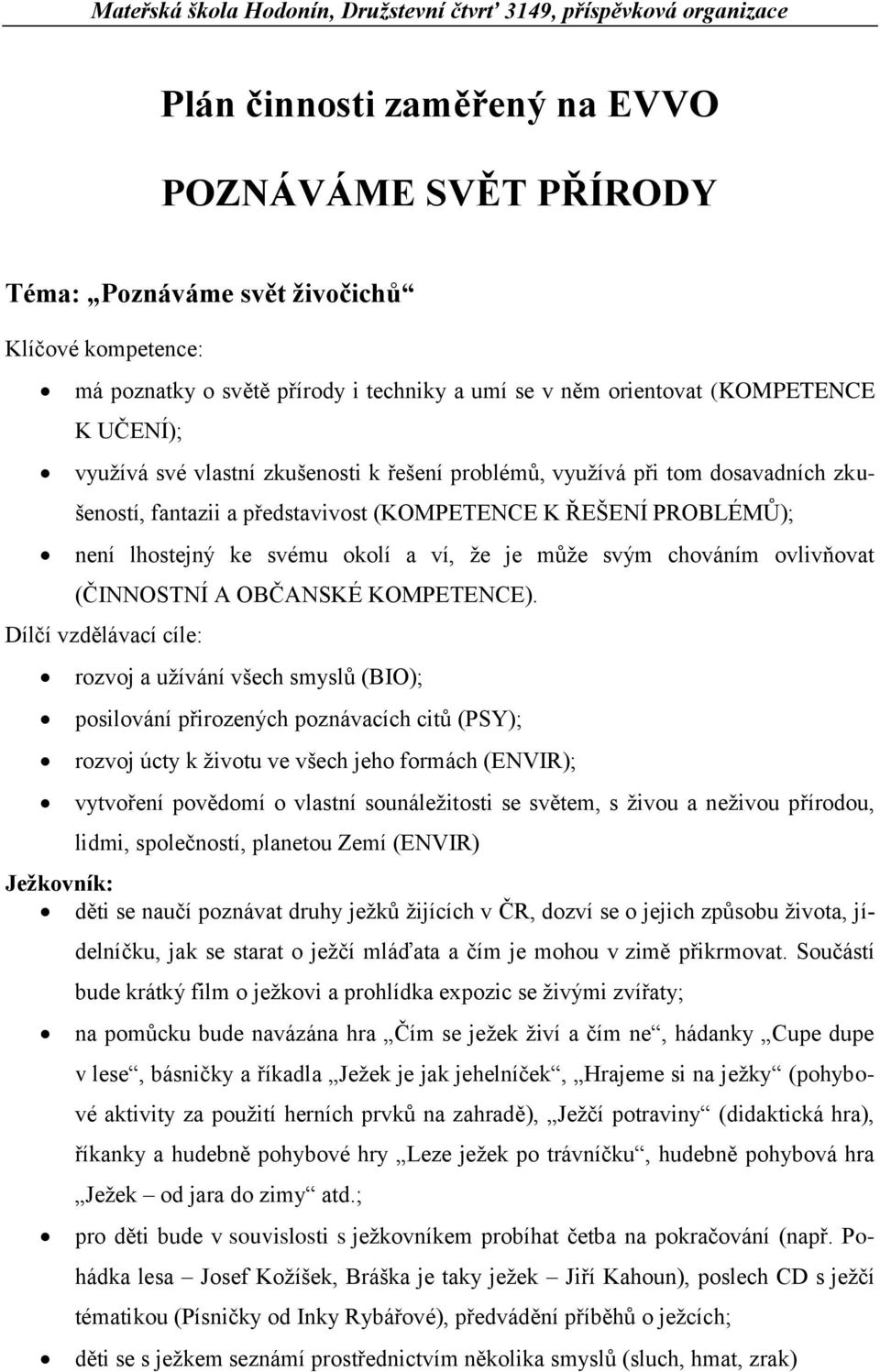 lhostejný ke svému okolí a ví, že je může svým chováním ovlivňovat (ČINNOSTNÍ A OBČANSKÉ KOMPETENCE).