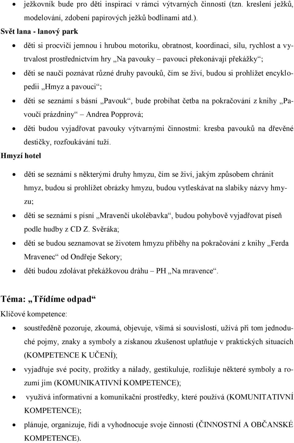 poznávat různé druhy pavouků, čím se živí, budou si prohlížet encyklopedii Hmyz a pavouci ; děti se seznámí s básní Pavouk, bude probíhat četba na pokračování z knihy Pavoučí prázdniny Andrea