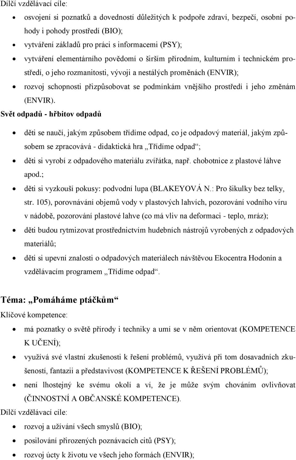 Svět odpadů - hřbitov odpadů děti se naučí, jakým způsobem třídíme odpad, co je odpadový materiál, jakým způsobem se zpracovává - didaktická hra Třídíme odpad ; děti si vyrobí z odpadového materiálu