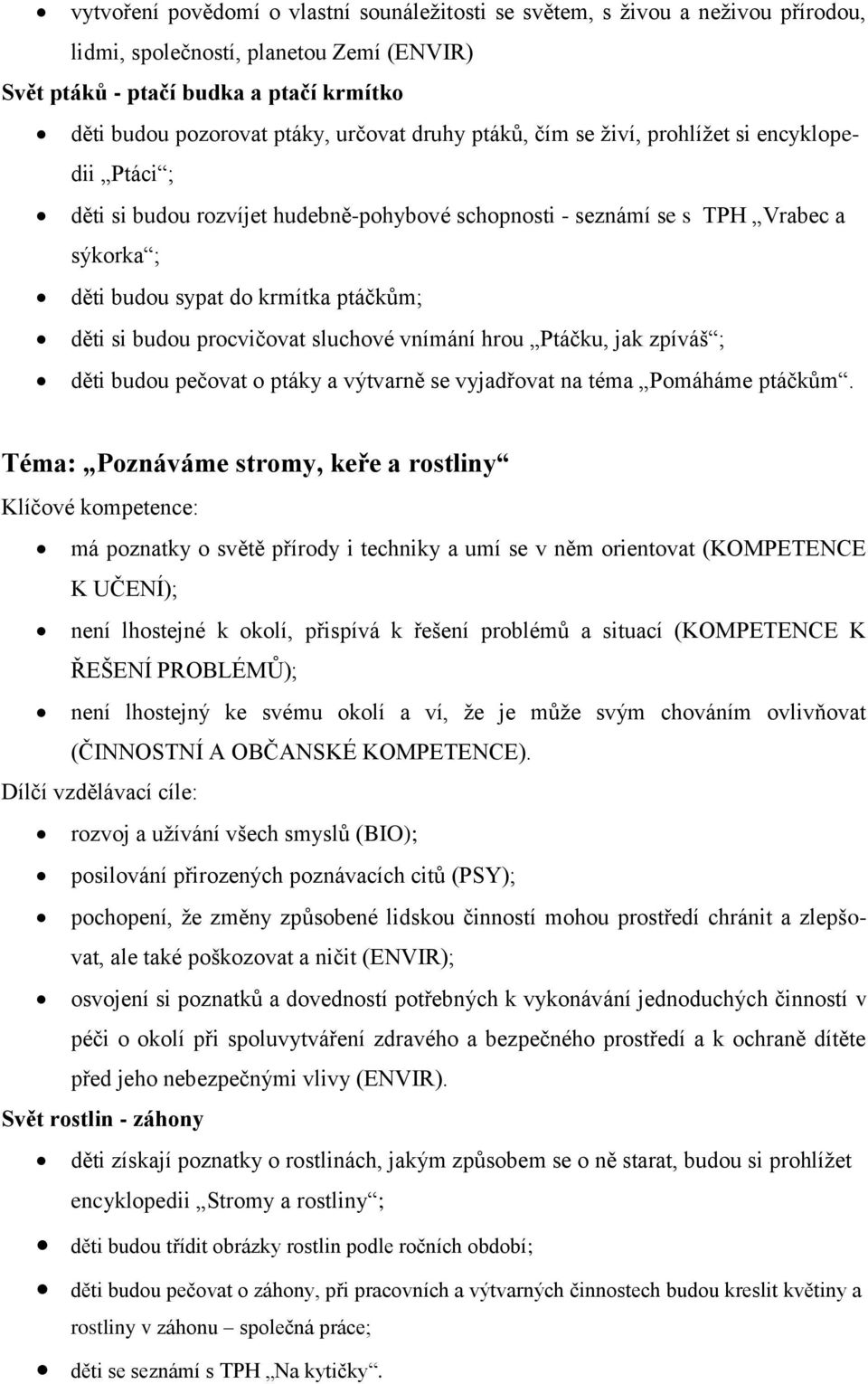 si budou procvičovat sluchové vnímání hrou Ptáčku, jak zpíváš ; děti budou pečovat o ptáky a výtvarně se vyjadřovat na téma Pomáháme ptáčkům.