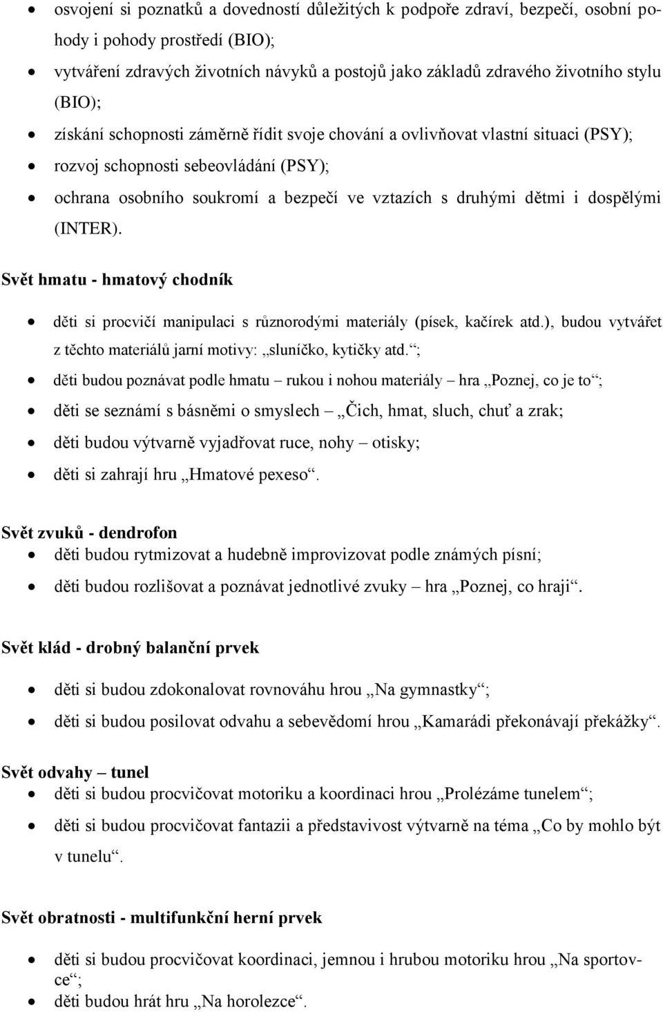 dospělými (INTER). Svět hmatu - hmatový chodník děti si procvičí manipulaci s různorodými materiály (písek, kačírek atd.), budou vytvářet z těchto materiálů jarní motivy: sluníčko, kytičky atd.