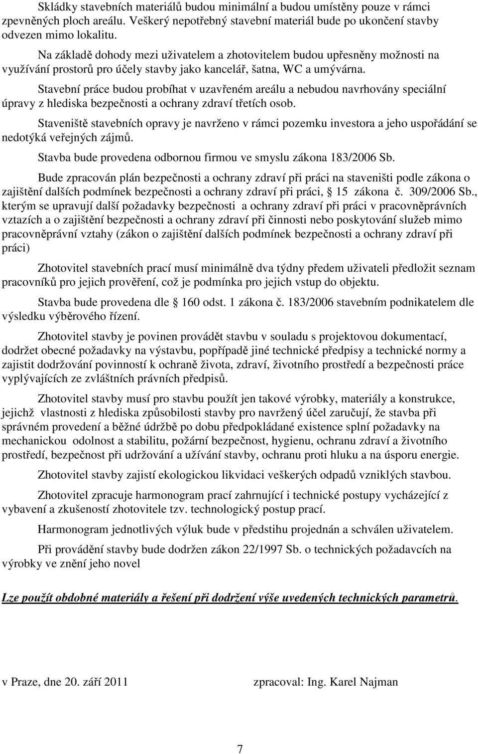 Stavební práce budou probíhat v uzavřeném areálu a nebudou navrhovány speciální úpravy z hlediska bezpečnosti a ochrany zdraví třetích osob.