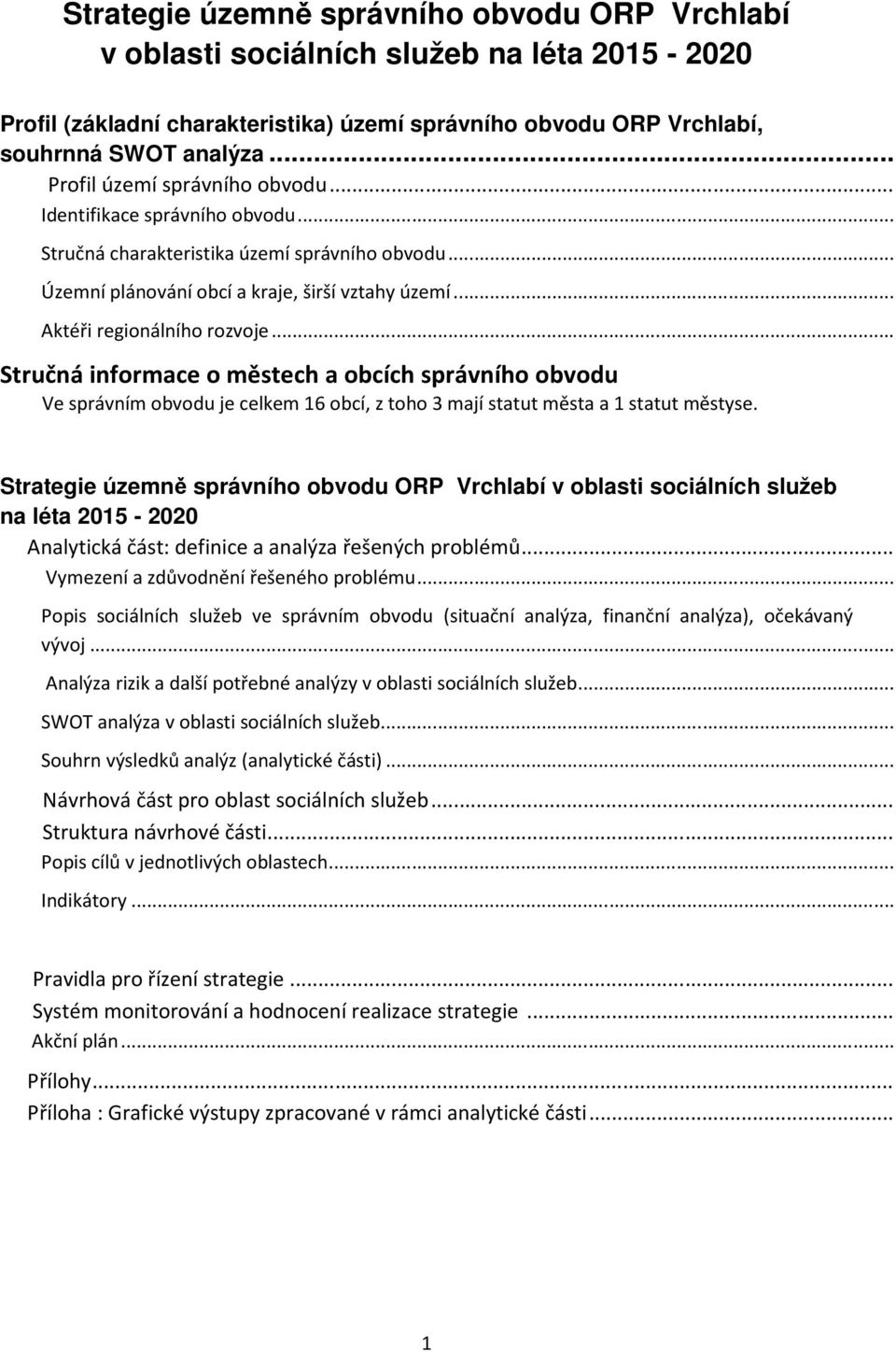 .. Stručná informace o městech a obcích správního obvodu Ve správním obvodu je celkem 16 obcí, z toho 3 mají statut města a 1 statut městyse.