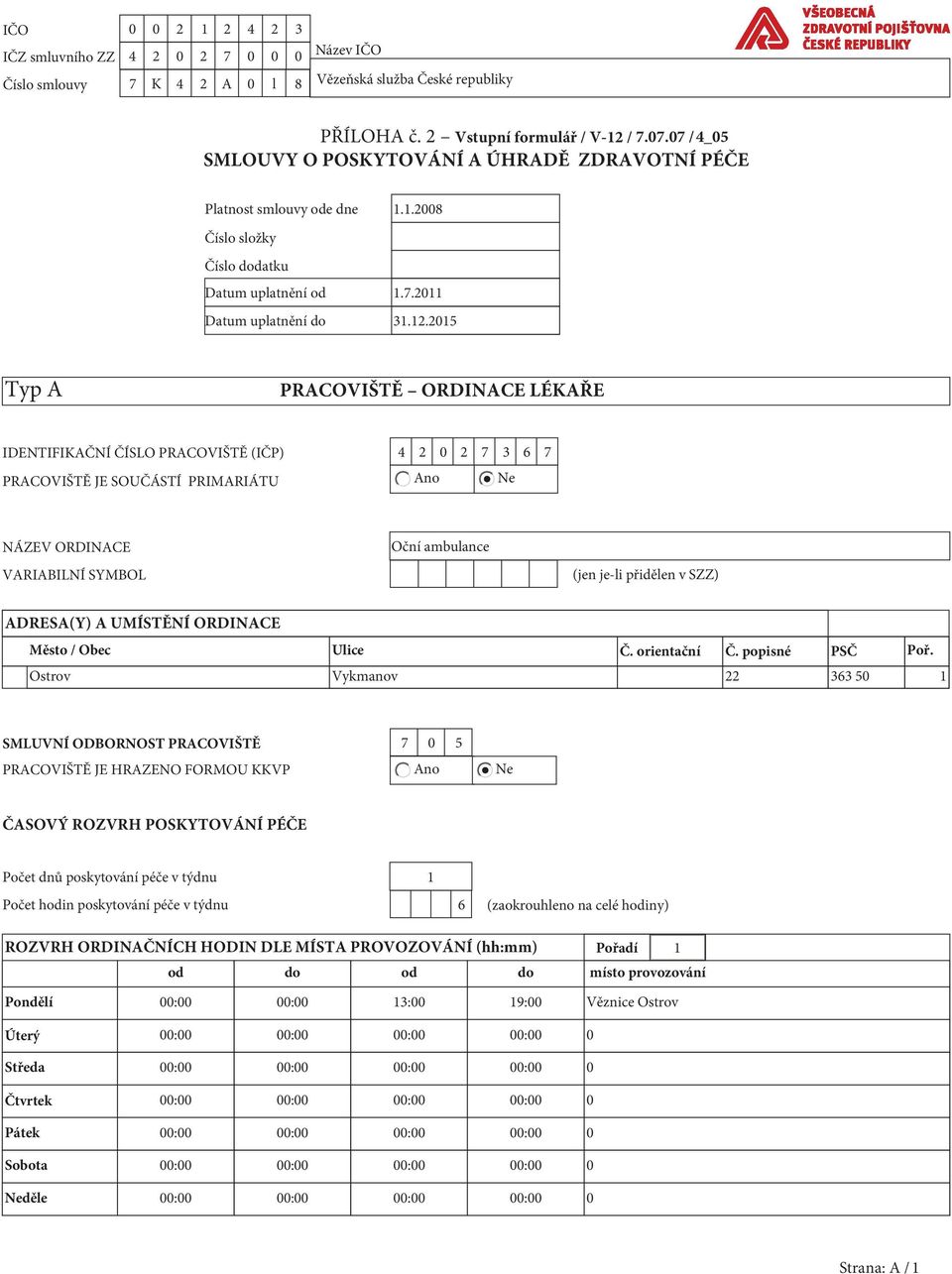 2015 Typ A PRACOVIŠTĚ ORDINACE LÉKAŘE IDENTIFIKAČNÍ ČÍSLO PRACOVIŠTĚ (IČP) 4 2 0 2 7 3 6 7 PRACOVIŠTĚ JE SOUČÁSTÍ PRIMARIÁTU Ano Ne NÁZEV ORDINACE VARIABILNÍ SYMBOL Oční ambulance (jen je-li přidělen