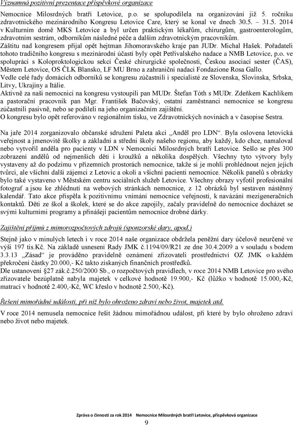 31.5. 2014 v Kulturním domě MKS Letovice a byl určen praktickým lékařům, chirurgům, gastroenterologům, zdravotním sestrám, odborníkům následné péče a dalším zdravotnickým pracovníkům.