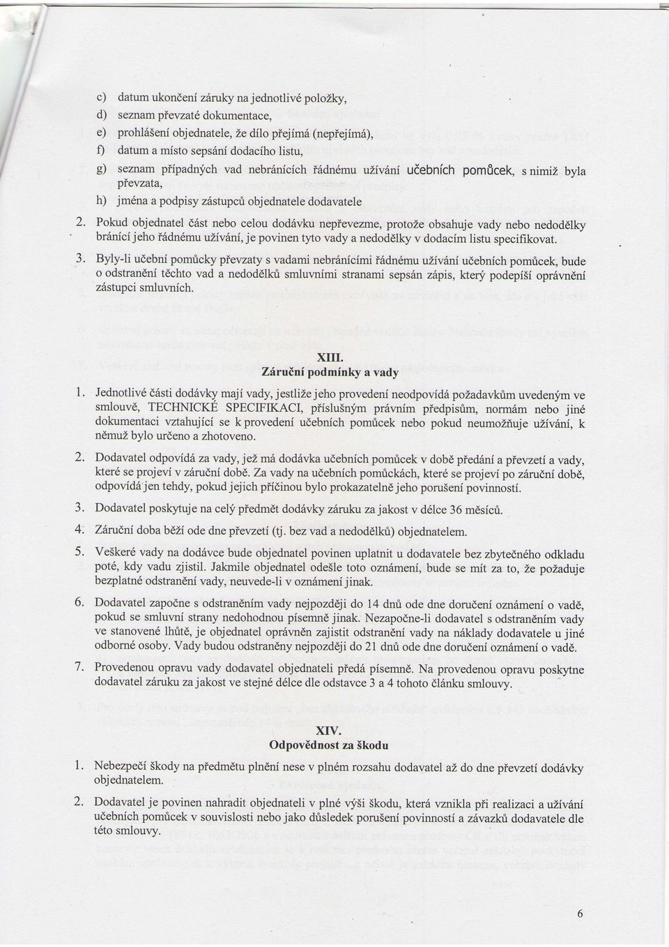 Pokud objednatel d6st nebo celou dod6vku nepievezme, protoi,e obsahuje vady nebo nedoddlky br6nici jeho i6dn6mu ulivin je povinen tyto vady a nedoddlky v dodacim listu specifikovat.