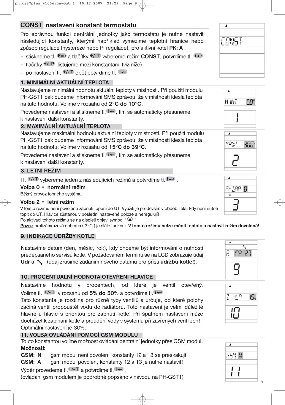 způsob regulace (hystereze nebo PI regulace), pro aktivní kotel PK: A. - stiskneme tl. Fce a tlačítky +/- T vybereme režim CONST, potvrdíme tl.