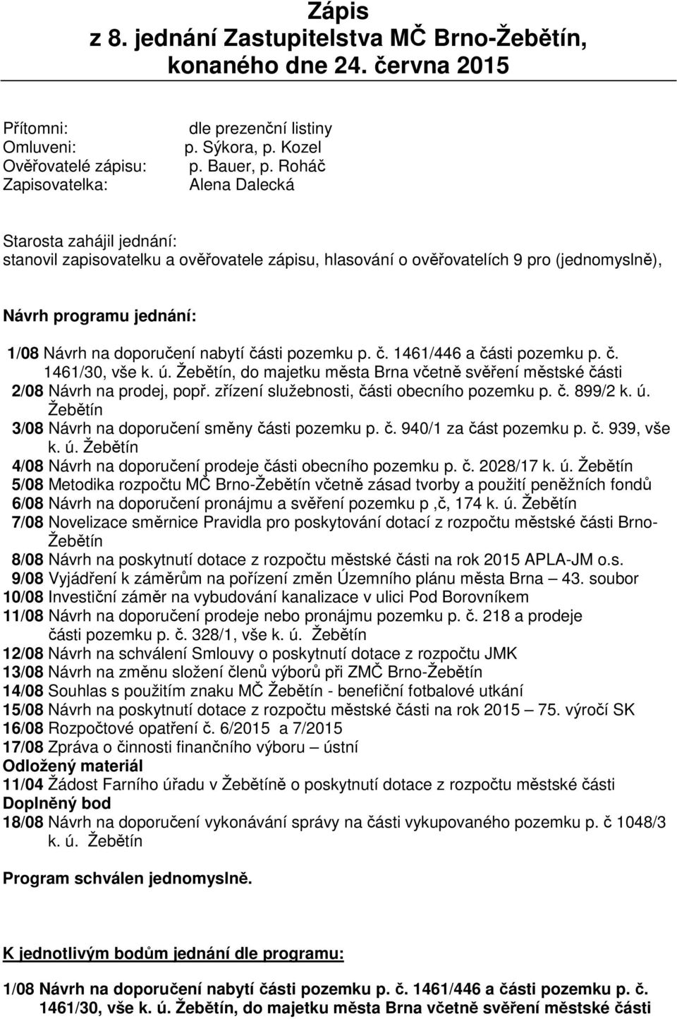 pozemku p. č. 1461/446 a části pozemku p. č. 1461/30, vše, do majetku města Brna včetně svěření městské části 2/08 Návrh na prodej, popř. zřízení služebnosti, části obecního pozemku p. č. 899/2 k. ú.