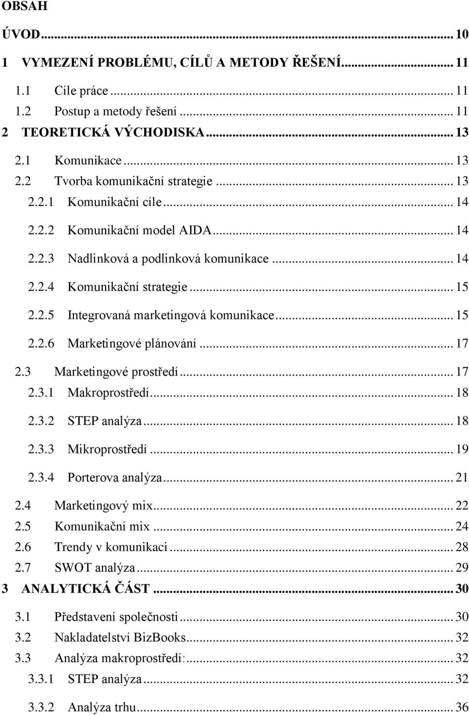 .. 17 2.3 Marketingové prostředí... 17 2.3.1 Makroprostředí... 18 2.3.2 STEP analýza... 18 2.3.3 Mikroprostředí... 19 2.3.4 Porterova analýza... 21 2.4 Marketingový mix... 22 2.5 Komunikační mix.