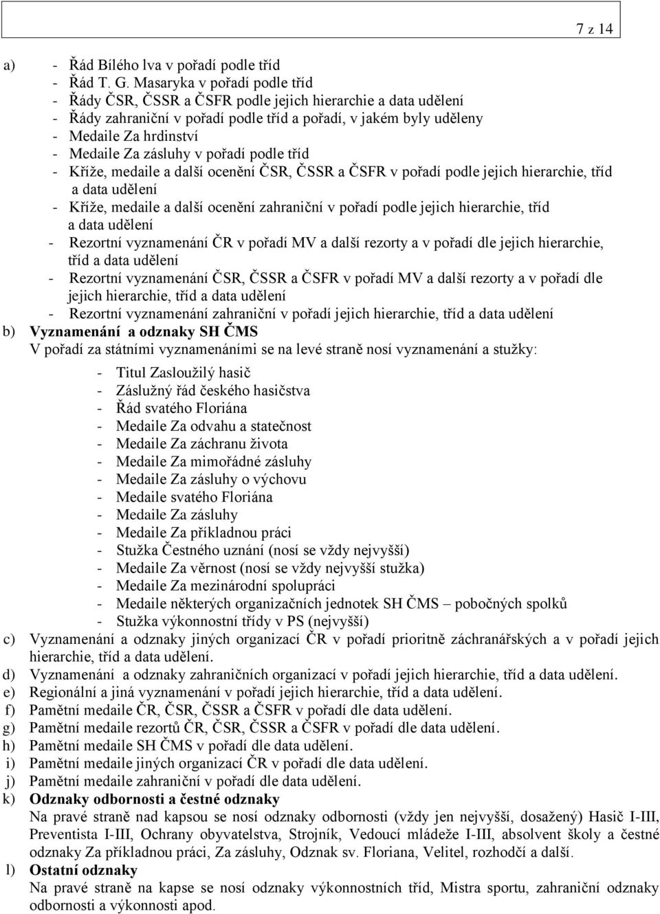 zásluhy v pořadí podle tříd - Kříže, medaile a další ocenění ČSR, ČSSR a ČSFR v pořadí podle jejich hierarchie, tříd a data udělení - Kříže, medaile a další ocenění zahraniční v pořadí podle jejich