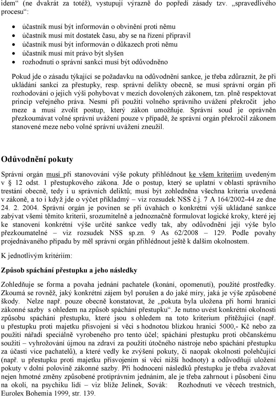 mít právo být slyšen rozhodnutí o správní sankci musí být odůvodněno Pokud jde o zásadu týkající se požadavku na odůvodnění sankce, je třeba zdůraznit, že při ukládání sankcí za přestupky, resp.