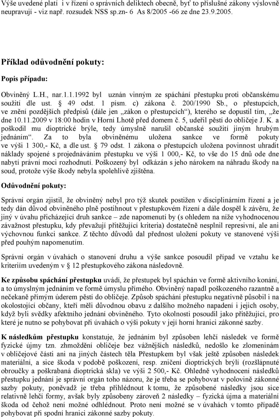 200/1990 Sb., o přestupcích, ve znění pozdějších předpisů (dále jen zákon o přestupcích ), kterého se dopustil tím, že dne 10.11.2009 v 18:00 hodin v Horní Lhotě před domem č.