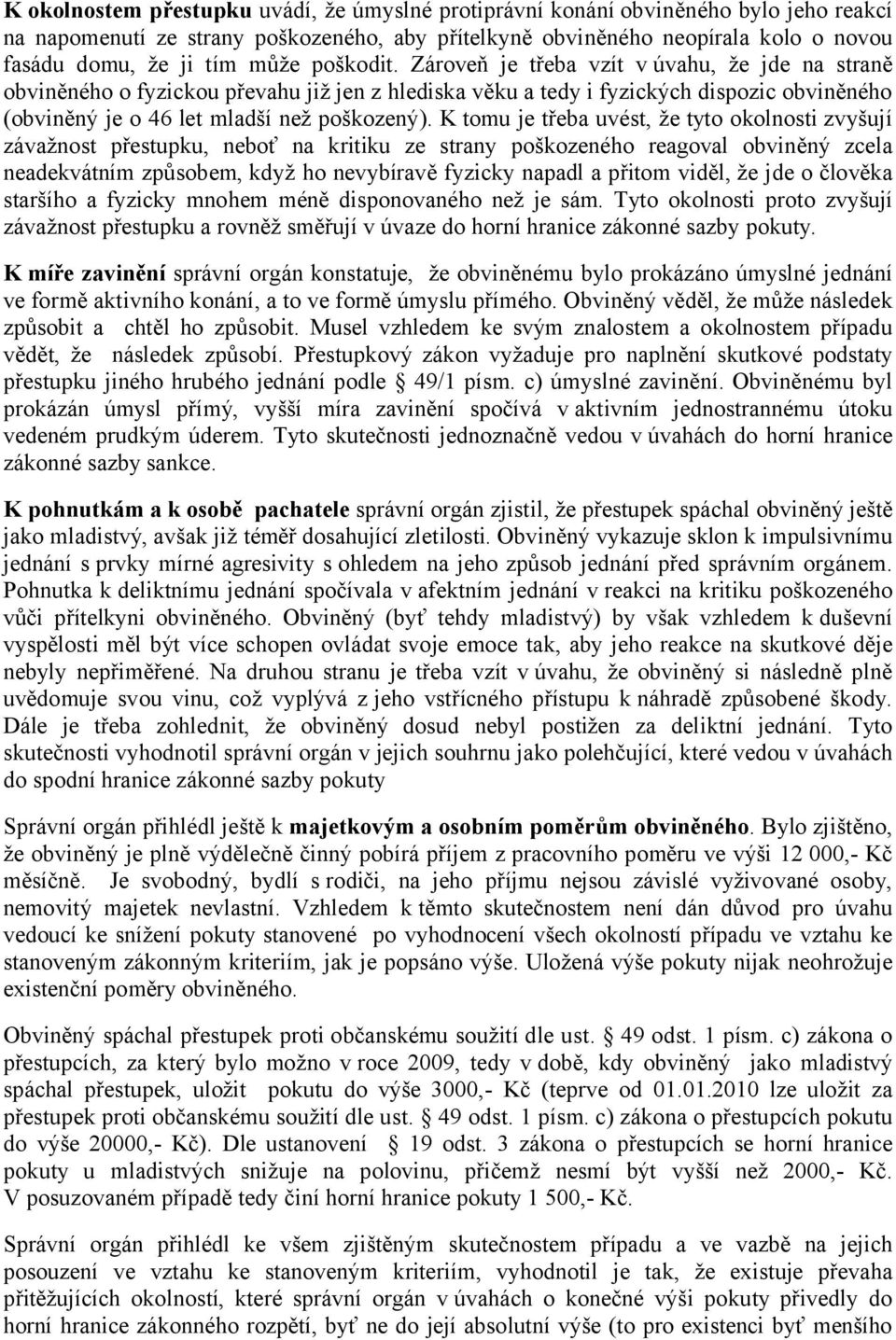 K tomu je třeba uvést, že tyto okolnosti zvyšují závažnost přestupku, neboť na kritiku ze strany poškozeného reagoval obviněný zcela neadekvátním způsobem, když ho nevybíravě fyzicky napadl a přitom