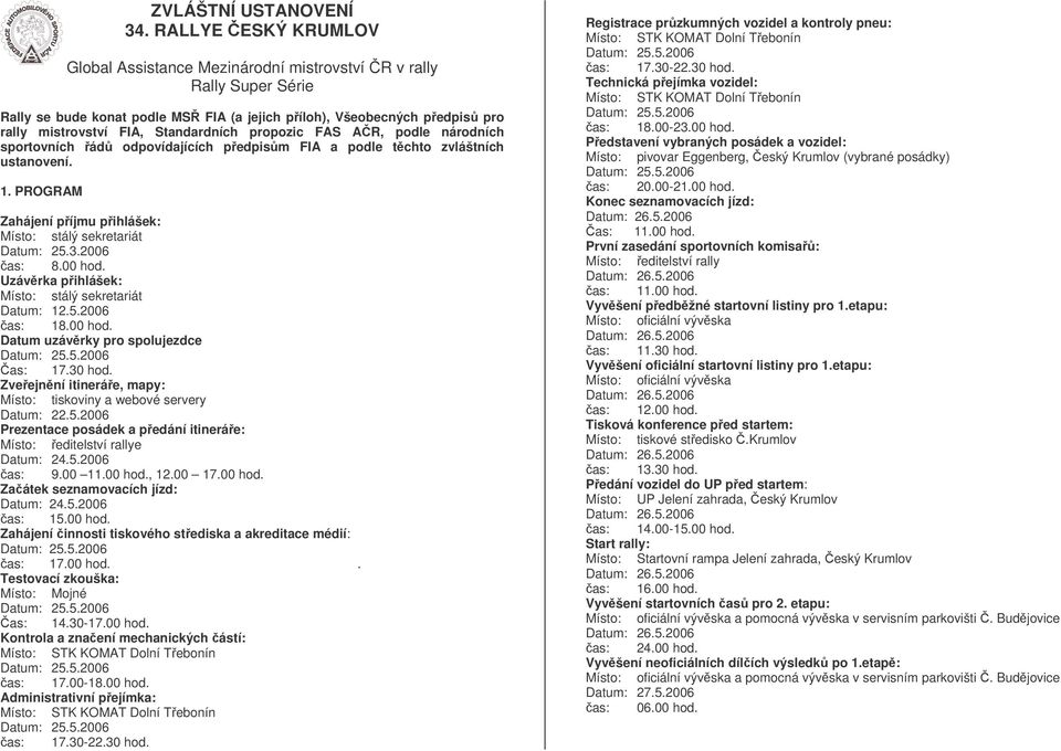 propozic FAS AR, podle národních sportovních ád odpovídajících pedpism FIA a podle tchto zvláštních ustanovení. 1. PROGRAM Zahájení píjmu pihlášek: Místo: stálý sekretariát Datum: 25.3.2006 as: 8.