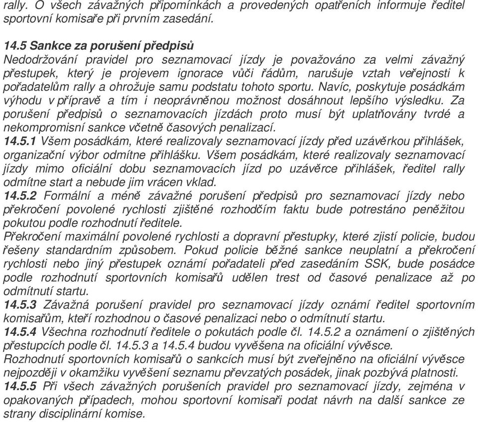 ohrožuje samu podstatu tohoto sportu. Navíc, poskytuje posádkám výhodu v píprav a tím i neoprávnnou možnost dosáhnout lepšího výsledku.