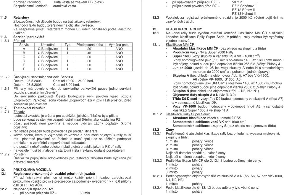 11.6 Servisní parkovišt 11.6.1 Pehled Servis Umístní Typ Pedepsaná doba Výmna pneu A.Budjovice I 20 ANO B.Budjovice I 45 ANO C.Budjovice II 20 ANO D.Budjovice I 20 ANO E.Budjovice I 20 ANO F.