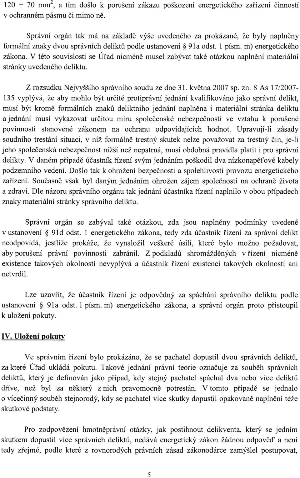 V této souvislosti se Úřad nicméně musel zabývat také otázkou naplnění materiální stránky uvedeného deliktu. Z rozsudku Nejvyššího správního soudu ze dne 31. května 2007 sp. zn.