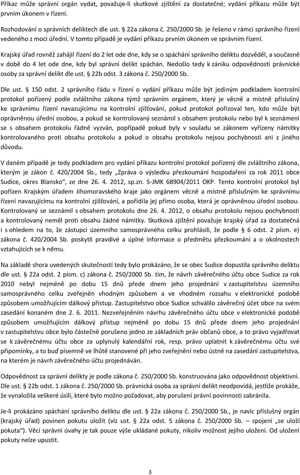 Krajský úřad rovněž zahájil řízení do 2 let ode dne, kdy se o spáchání správního deliktu dozvěděl, a současně v době do 4 let ode dne, kdy byl správní delikt spáchán.