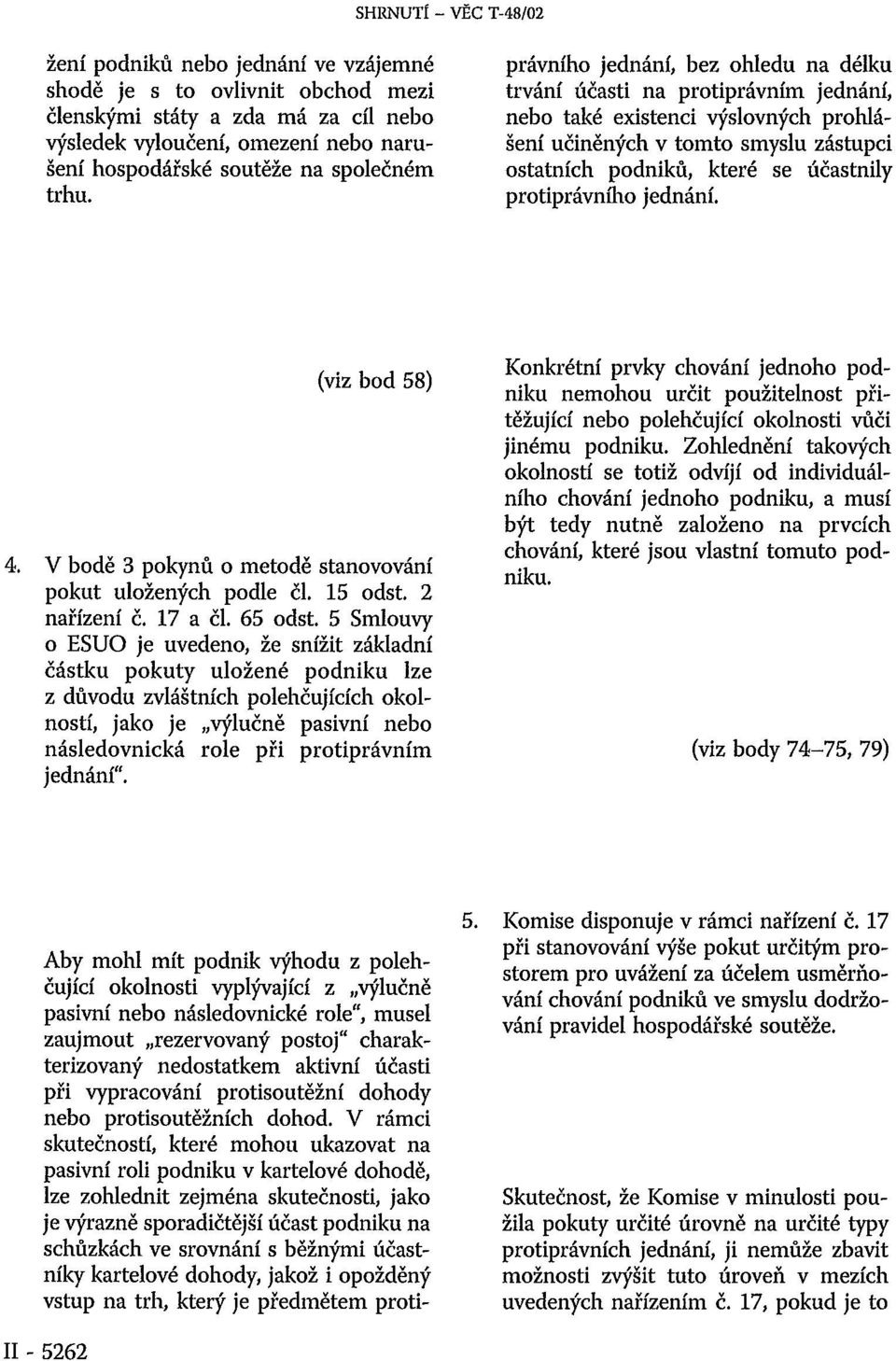 Aby mohl mít podnik výhodu z polehčující okolnosti vyplývající z výlučně pasivní nebo následovnické role", musel zaujmout rezervovaný postoj" charakterizovaný nedostatkem aktivní účasti při