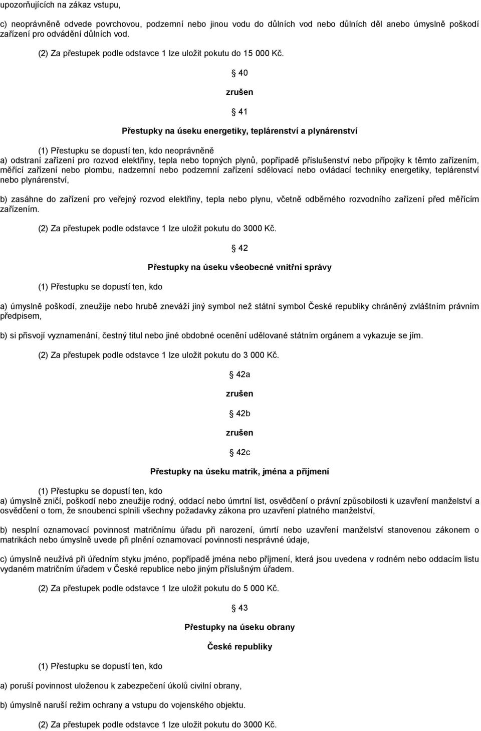 40 41 Přestupky na úseku energetiky, teplárenství a plynárenství neoprávněně a) odstraní zařízení pro rozvod elektřiny, tepla nebo topných plynů, popřípadě příslušenství nebo přípojky k těmto