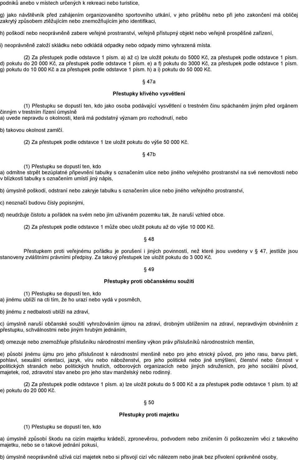 odkládá odpadky nebo odpady mimo vyhrazená místa. (2) Za přestupek podle odstavce 1 písm. a) až c) lze uložit pokutu do 5000 Kč, za přestupek podle odstavce 1 písm.