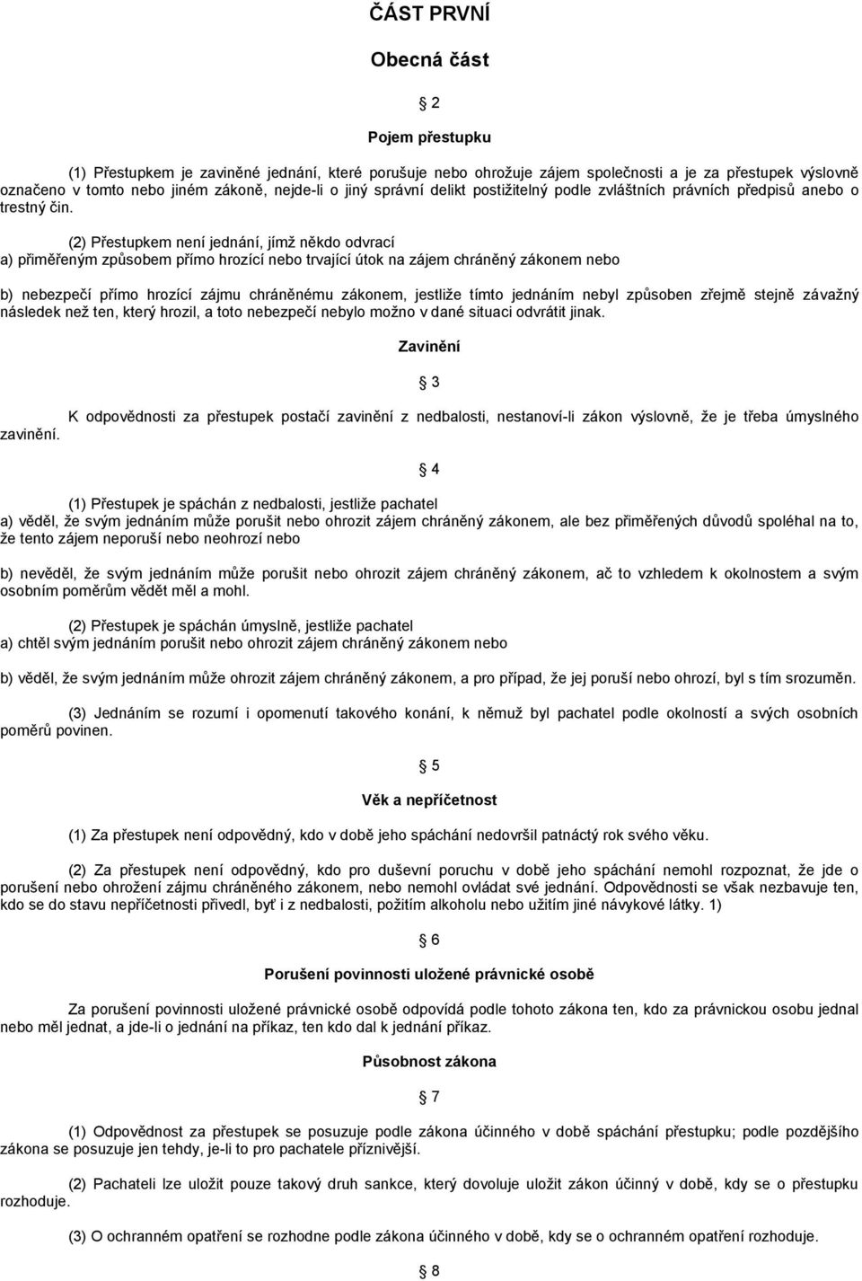 (2) Přestupkem není jednání, jímž někdo odvrací a) přiměřeným způsobem přímo hrozící nebo trvající útok na zájem chráněný zákonem nebo b) nebezpečí přímo hrozící zájmu chráněnému zákonem, jestliže