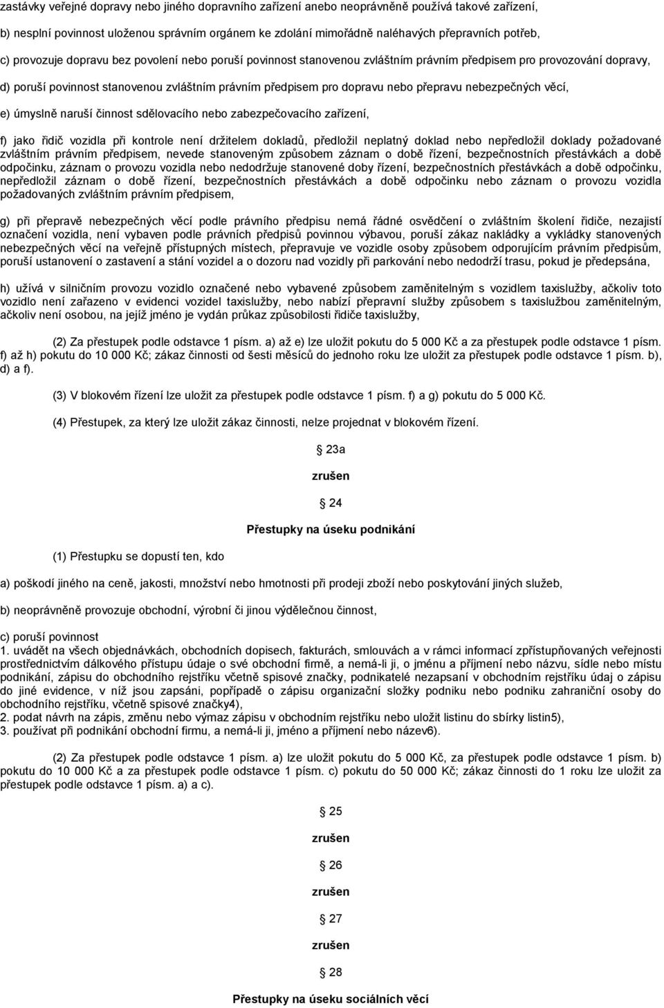 přepravu nebezpečných věcí, e) úmyslně naruší činnost sdělovacího nebo zabezpečovacího zařízení, f) jako řidič vozidla při kontrole není držitelem dokladů, předložil neplatný doklad nebo nepředložil