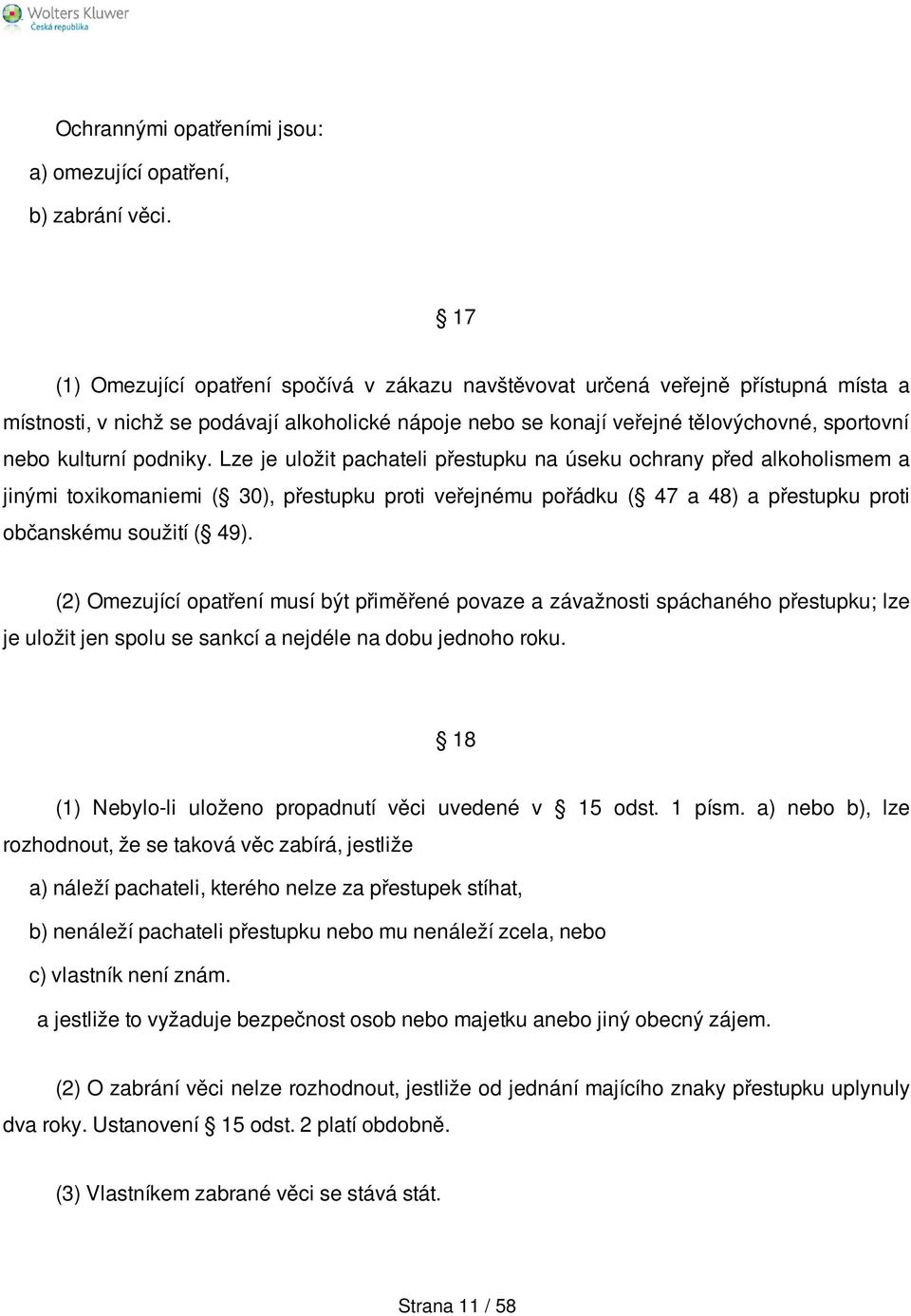 podniky. Lze je uložit pachateli přestupku na úseku ochrany před alkoholismem a jinými toxikomaniemi ( 30), přestupku proti veřejnému pořádku ( 47 a 48) a přestupku proti občanskému soužití ( 49).