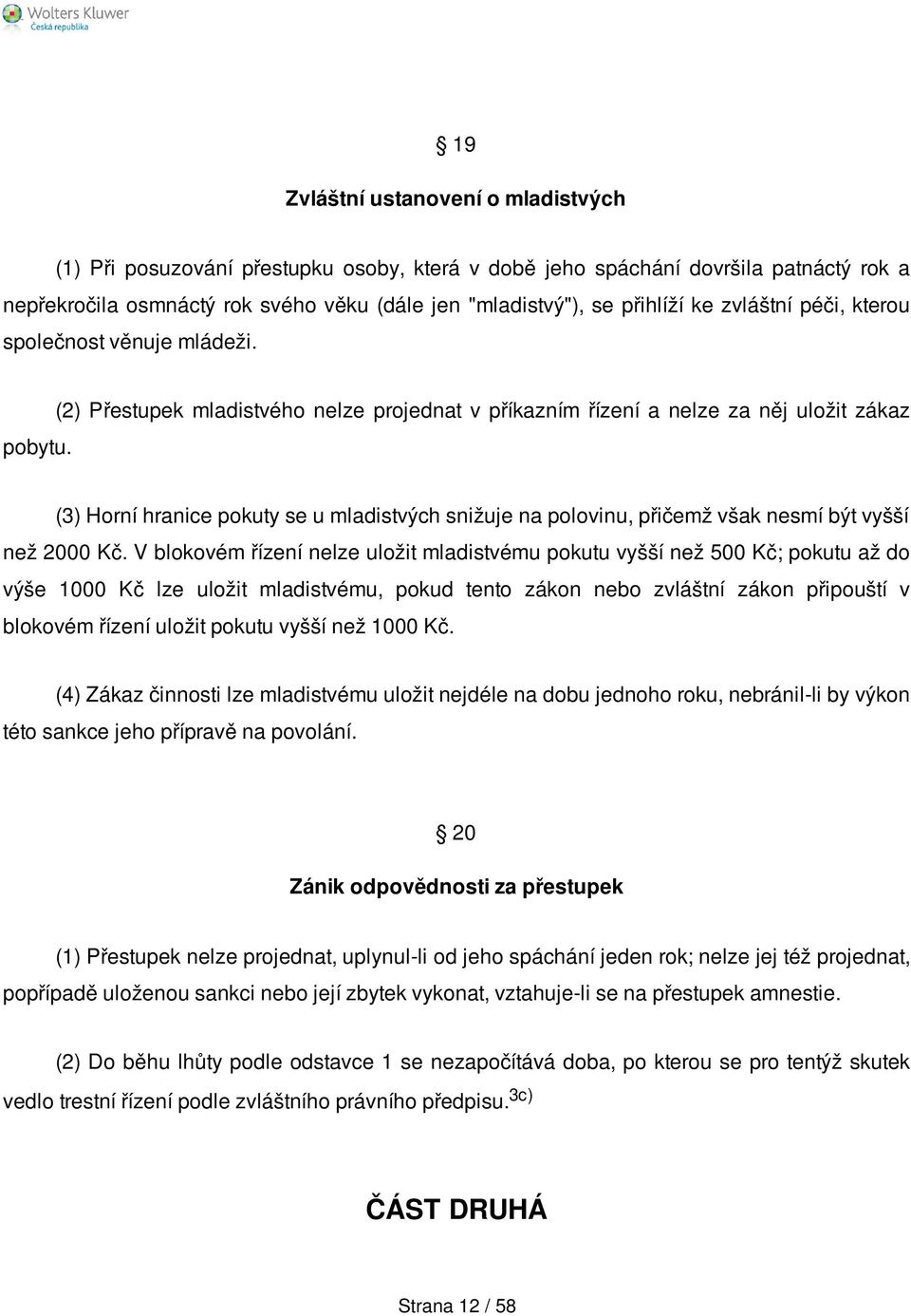 (2) Přestupek mladistvého nelze projednat v příkazním řízení a nelze za něj uložit zákaz (3) Horní hranice pokuty se u mladistvých snižuje na polovinu, přičemž však nesmí být vyšší než 2000 Kč.