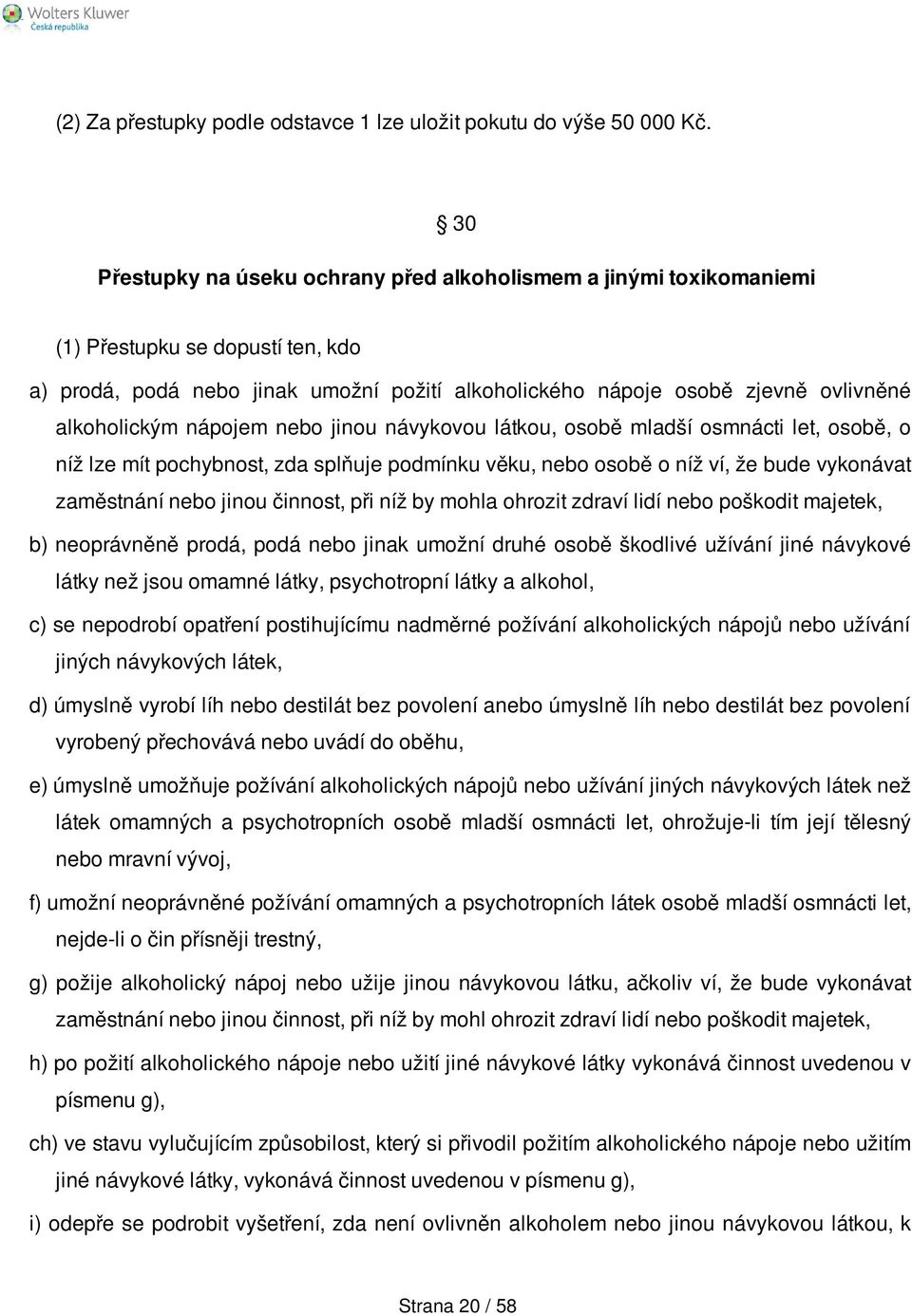 alkoholickým nápojem nebo jinou návykovou látkou, osobě mladší osmnácti let, osobě, o níž lze mít pochybnost, zda splňuje podmínku věku, nebo osobě o níž ví, že bude vykonávat zaměstnání nebo jinou