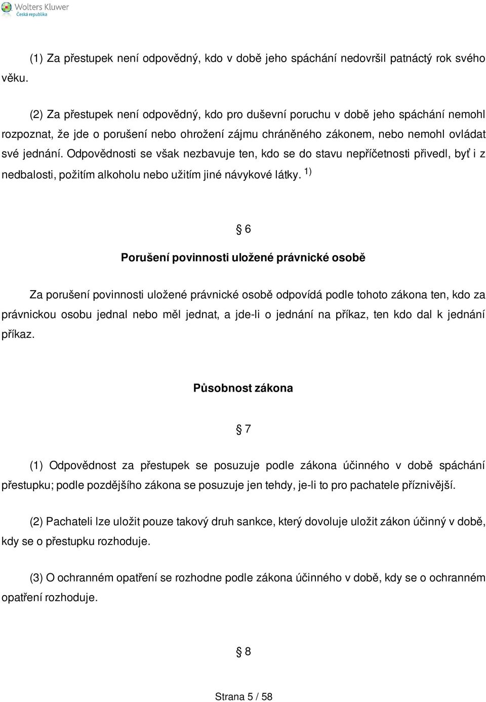 Odpovědnosti se však nezbavuje ten, kdo se do stavu nepříčetnosti přivedl, byť i z nedbalosti, požitím alkoholu nebo užitím jiné návykové látky.